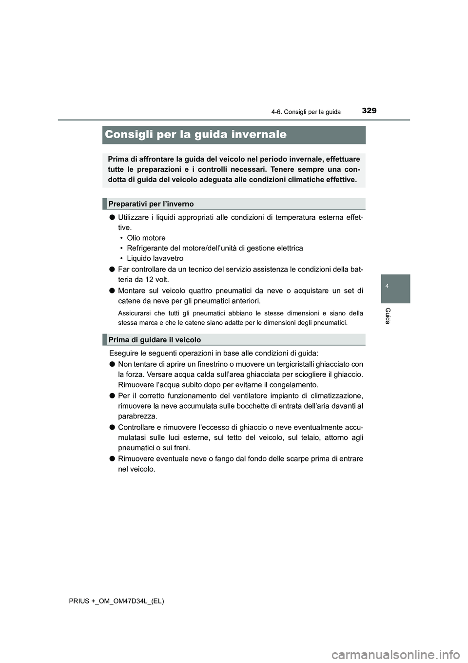 TOYOTA PRIUS PLUS 2019 Manuale duso (in Italian) 329
4
4-6. Consigli per la guida
Guida
PRIUS +_OM_OM47D34L_(EL)
Consigli per la guida invernale
●Utilizzare i liquidi appropriati alle condizioni di temperatura esterna effet-
tive.
• Olio motore TOYOTA PRIUS PLUS 2019 Manuale duso (in Italian) 329
4
4-6. Consigli per la guida
Guida
PRIUS +_OM_OM47D34L_(EL)
Consigli per la guida invernale
●Utilizzare i liquidi appropriati alle condizioni di temperatura esterna effet-
tive.
• Olio motore