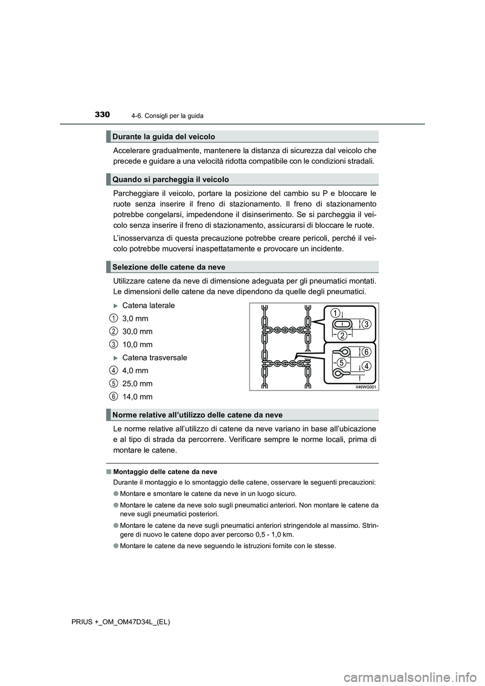 TOYOTA PRIUS PLUS 2019 Manuale duso (in Italian) 3304-6. Consigli per la guida
PRIUS +_OM_OM47D34L_(EL)
Accelerare gradualmente, mantenere la distanza di sicurezza dal veicolo che
precede e guidare a una velocità ridotta compatibile con le condizio TOYOTA PRIUS PLUS 2019 Manuale duso (in Italian) 3304-6. Consigli per la guida
PRIUS +_OM_OM47D34L_(EL)
Accelerare gradualmente, mantenere la distanza di sicurezza dal veicolo che
precede e guidare a una velocità ridotta compatibile con le condizio
