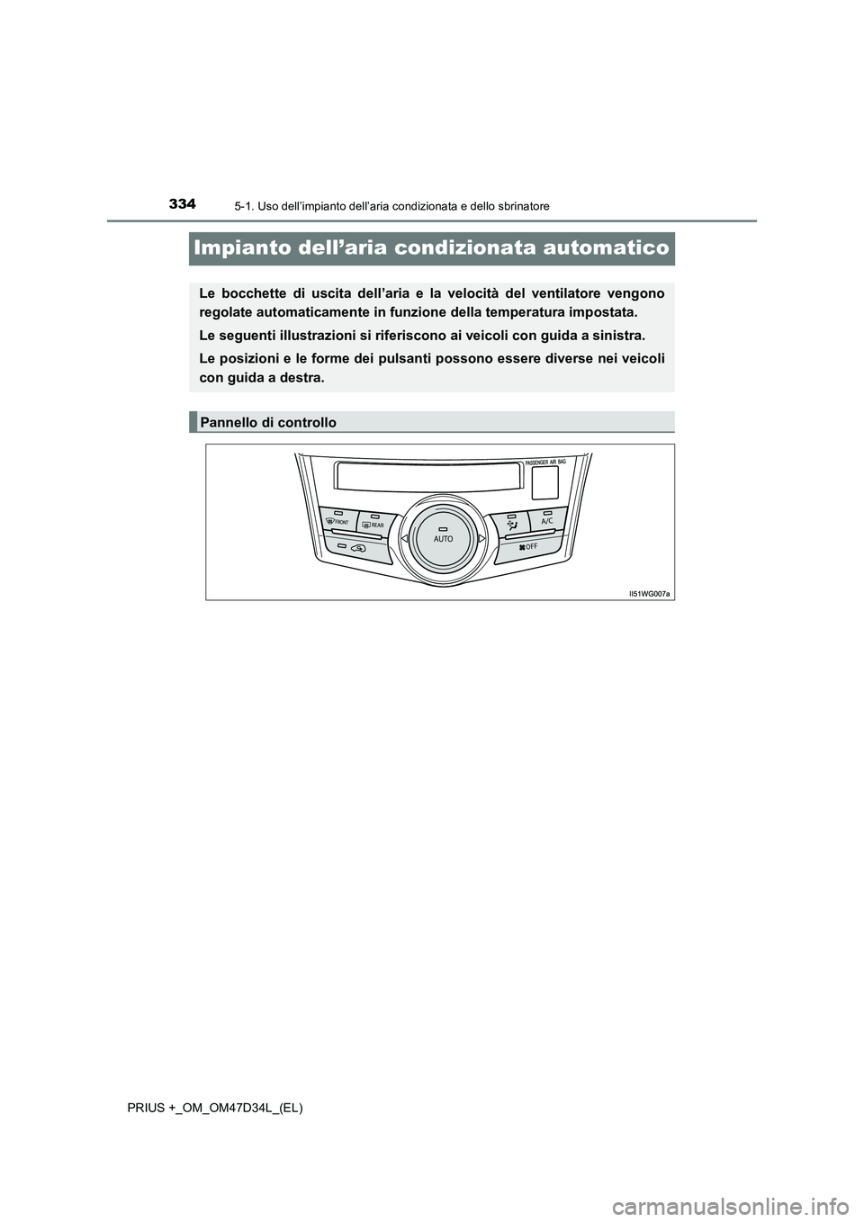 TOYOTA PRIUS PLUS 2019 Manuale duso (in Italian) 3345-1. Uso dell’impianto dell’aria condizionata e dello sbrinatore
PRIUS +_OM_OM47D34L_(EL)
Impianto dell’aria condizionata automatico
Le bocchette di uscita dell’aria e la velocità del vent TOYOTA PRIUS PLUS 2019 Manuale duso (in Italian) 3345-1. Uso dell’impianto dell’aria condizionata e dello sbrinatore
PRIUS +_OM_OM47D34L_(EL)
Impianto dell’aria condizionata automatico
Le bocchette di uscita dell’aria e la velocità del vent
