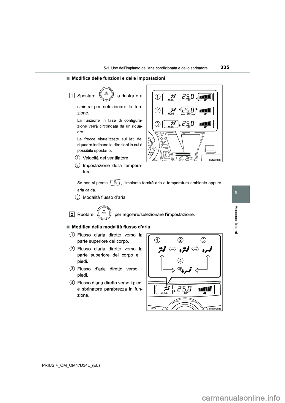 TOYOTA PRIUS PLUS 2019 Manuale duso (in Italian) 3355-1. Uso dell’impianto dell’aria condizionata e dello sbrinatore
PRIUS +_OM_OM47D34L_(EL)
5
Accessori interni
■Modifica delle funzioni e delle impostazioni
Spostare a destra e a
sinistra pe TOYOTA PRIUS PLUS 2019 Manuale duso (in Italian) 3355-1. Uso dell’impianto dell’aria condizionata e dello sbrinatore
PRIUS +_OM_OM47D34L_(EL)
5
Accessori interni
■Modifica delle funzioni e delle impostazioni
Spostare a destra e a
sinistra pe