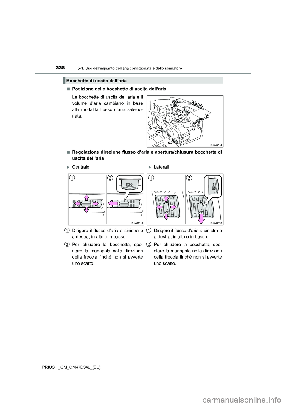 TOYOTA PRIUS PLUS 2019 Manuale duso (in Italian) 3385-1. Uso dell’impianto dell’aria condizionata e dello sbrinatore
PRIUS +_OM_OM47D34L_(EL)
■Posizione delle bocchette di uscita dell’aria
Le bocchette di uscita dell’aria e il
volume d TOYOTA PRIUS PLUS 2019 Manuale duso (in Italian) 3385-1. Uso dell’impianto dell’aria condizionata e dello sbrinatore
PRIUS +_OM_OM47D34L_(EL)
■Posizione delle bocchette di uscita dell’aria
Le bocchette di uscita dell’aria e il
volume d