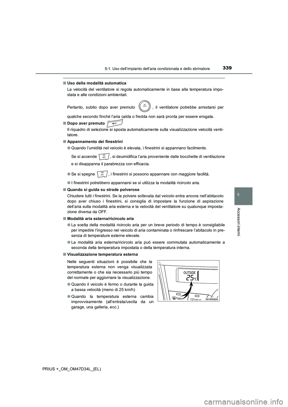 TOYOTA PRIUS PLUS 2019 Manuale duso (in Italian) 3395-1. Uso dell’impianto dell’aria condizionata e dello sbrinatore
PRIUS +_OM_OM47D34L_(EL)
5
Accessori interni
■Uso della modalità automatica
La velocità del ventilatore si regola automatic TOYOTA PRIUS PLUS 2019 Manuale duso (in Italian) 3395-1. Uso dell’impianto dell’aria condizionata e dello sbrinatore
PRIUS +_OM_OM47D34L_(EL)
5
Accessori interni
■Uso della modalità automatica
La velocità del ventilatore si regola automatic