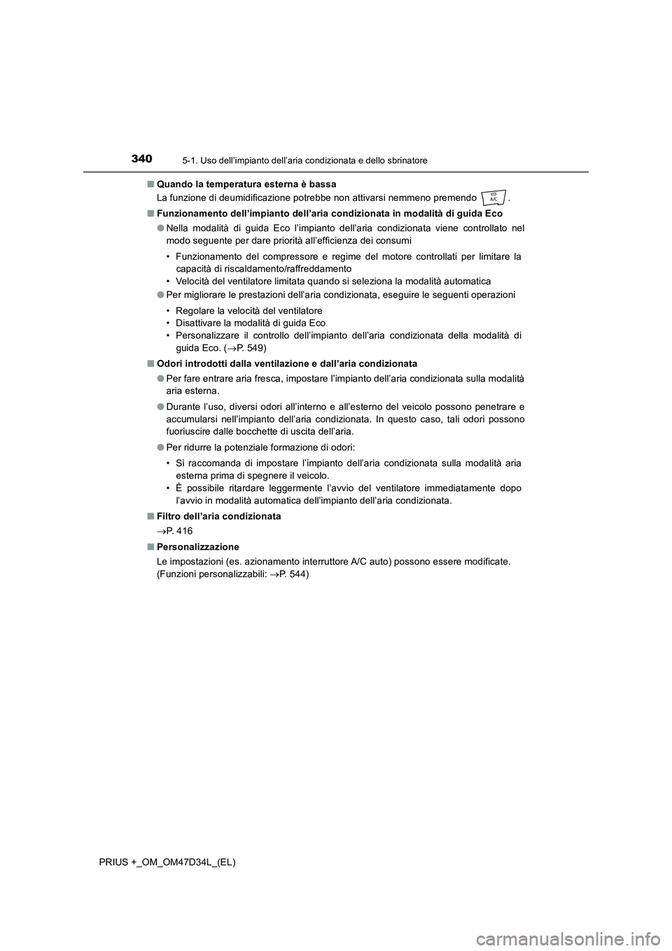 TOYOTA PRIUS PLUS 2019 Manuale duso (in Italian) 3405-1. Uso dell’impianto dell’aria condizionata e dello sbrinatore
PRIUS +_OM_OM47D34L_(EL)■Quando la temperatura esterna è bassa
La funzione di deumidificazione potrebbe non attivarsi nemmeno TOYOTA PRIUS PLUS 2019 Manuale duso (in Italian) 3405-1. Uso dell’impianto dell’aria condizionata e dello sbrinatore
PRIUS +_OM_OM47D34L_(EL)■Quando la temperatura esterna è bassa
La funzione di deumidificazione potrebbe non attivarsi nemmeno
