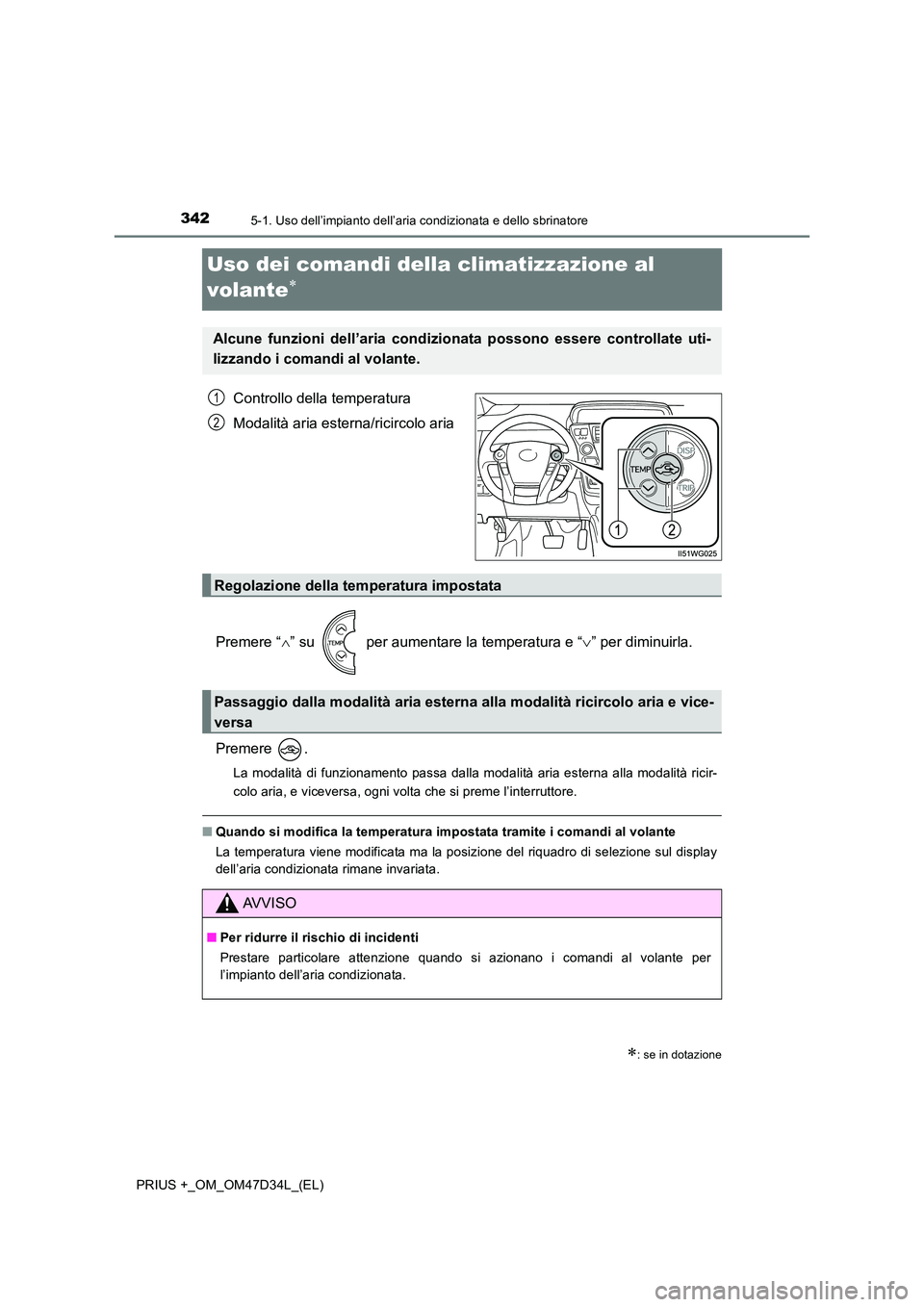 TOYOTA PRIUS PLUS 2019 Manuale duso (in Italian) 3425-1. Uso dell’impianto dell’aria condizionata e dello sbrinatore
PRIUS +_OM_OM47D34L_(EL)
Uso dei comandi della climatizzazione al
volante
Controllo della temperatura
Modalità aria ester TOYOTA PRIUS PLUS 2019 Manuale duso (in Italian) 3425-1. Uso dell’impianto dell’aria condizionata e dello sbrinatore
PRIUS +_OM_OM47D34L_(EL)
Uso dei comandi della climatizzazione al
volante
Controllo della temperatura
Modalità aria ester