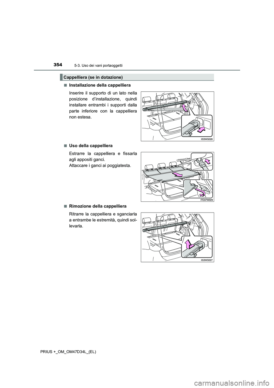 TOYOTA PRIUS PLUS 2019 Manuale duso (in Italian) 3545-3. Uso dei vani portaoggetti
PRIUS +_OM_OM47D34L_(EL)
■Installazione della cappelliera
Inserire il supporto di un lato nella
posizione d’installazione, quindi
installare entrambi i support TOYOTA PRIUS PLUS 2019 Manuale duso (in Italian) 3545-3. Uso dei vani portaoggetti
PRIUS +_OM_OM47D34L_(EL)
■Installazione della cappelliera
Inserire il supporto di un lato nella
posizione d’installazione, quindi
installare entrambi i support