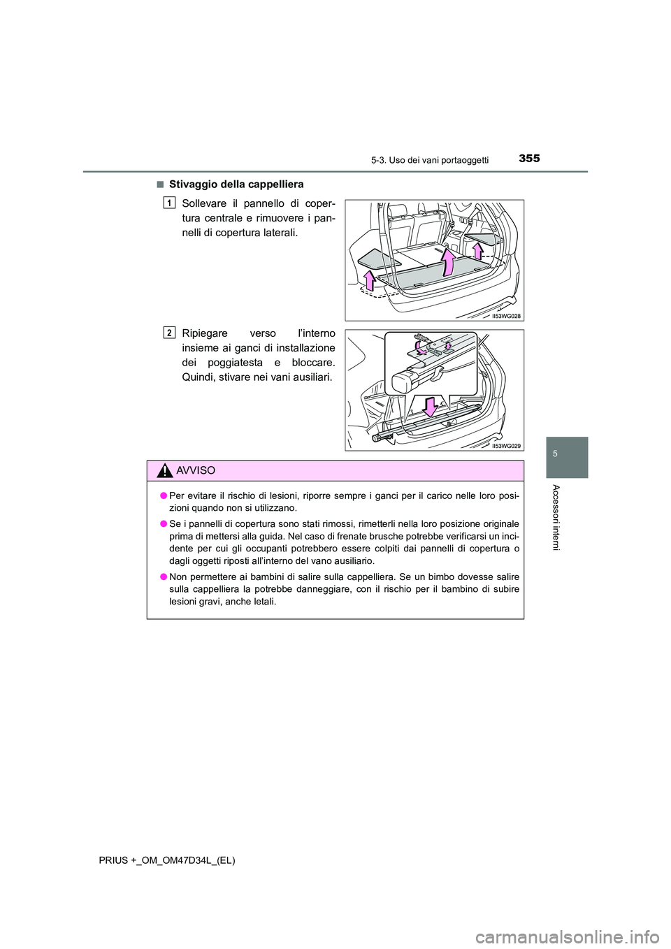 TOYOTA PRIUS PLUS 2019 Manuale duso (in Italian) 3555-3. Uso dei vani portaoggetti
PRIUS +_OM_OM47D34L_(EL)
5
Accessori interni
■Stivaggio della cappelliera
Sollevare il pannello di coper-
tura centrale e rimuovere i pan-
nelli di copertura late TOYOTA PRIUS PLUS 2019 Manuale duso (in Italian) 3555-3. Uso dei vani portaoggetti
PRIUS +_OM_OM47D34L_(EL)
5
Accessori interni
■Stivaggio della cappelliera
Sollevare il pannello di coper-
tura centrale e rimuovere i pan-
nelli di copertura late