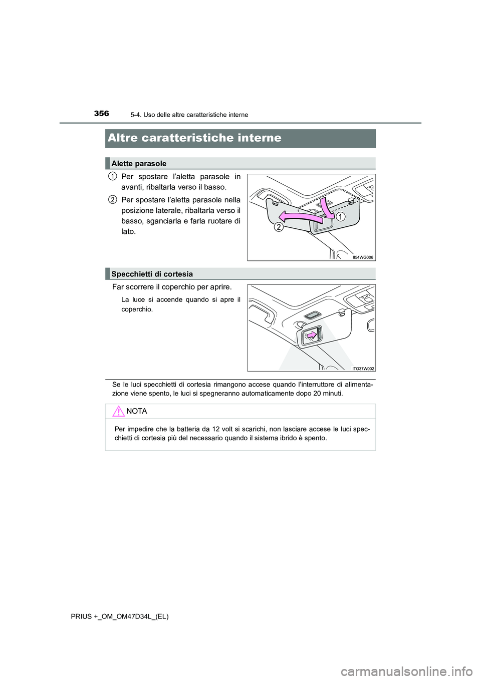TOYOTA PRIUS PLUS 2019 Manuale duso (in Italian) 3565-4. Uso delle altre caratteristiche interne
PRIUS +_OM_OM47D34L_(EL)
Altre caratteristiche interne
Per spostare l’aletta parasole in
avanti, ribaltarla verso il basso.
Per spostare l’aletta TOYOTA PRIUS PLUS 2019 Manuale duso (in Italian) 3565-4. Uso delle altre caratteristiche interne
PRIUS +_OM_OM47D34L_(EL)
Altre caratteristiche interne
Per spostare l’aletta parasole in
avanti, ribaltarla verso il basso.
Per spostare l’aletta