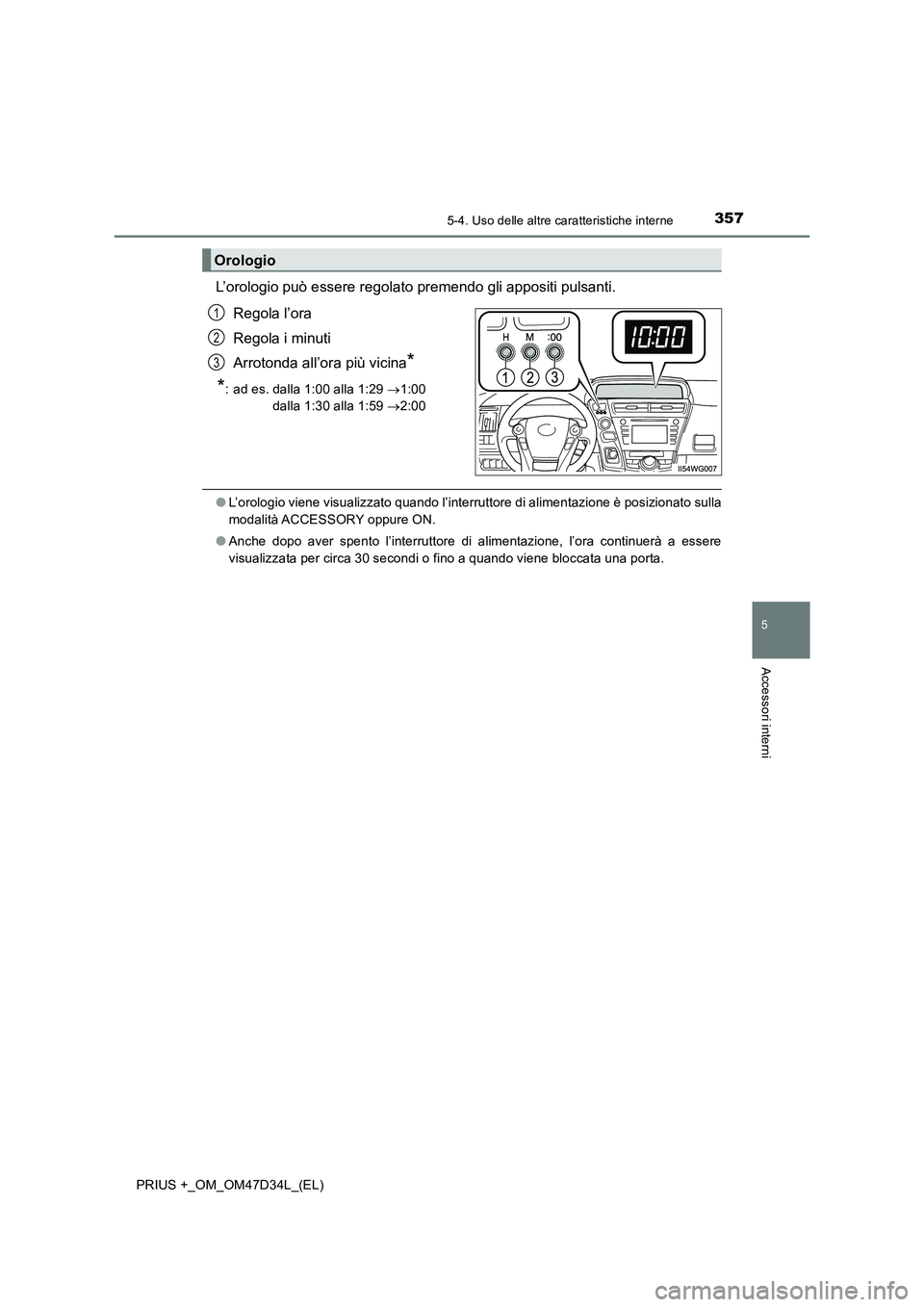 TOYOTA PRIUS PLUS 2019 Manuale duso (in Italian) 3575-4. Uso delle altre caratteristiche interne
PRIUS +_OM_OM47D34L_(EL)
5
Accessori interni
L’orologio può essere regolato premendo gli appositi pulsanti.
Regola l’ora
Regola i minuti
Arrotond TOYOTA PRIUS PLUS 2019 Manuale duso (in Italian) 3575-4. Uso delle altre caratteristiche interne
PRIUS +_OM_OM47D34L_(EL)
5
Accessori interni
L’orologio può essere regolato premendo gli appositi pulsanti.
Regola l’ora
Regola i minuti
Arrotond