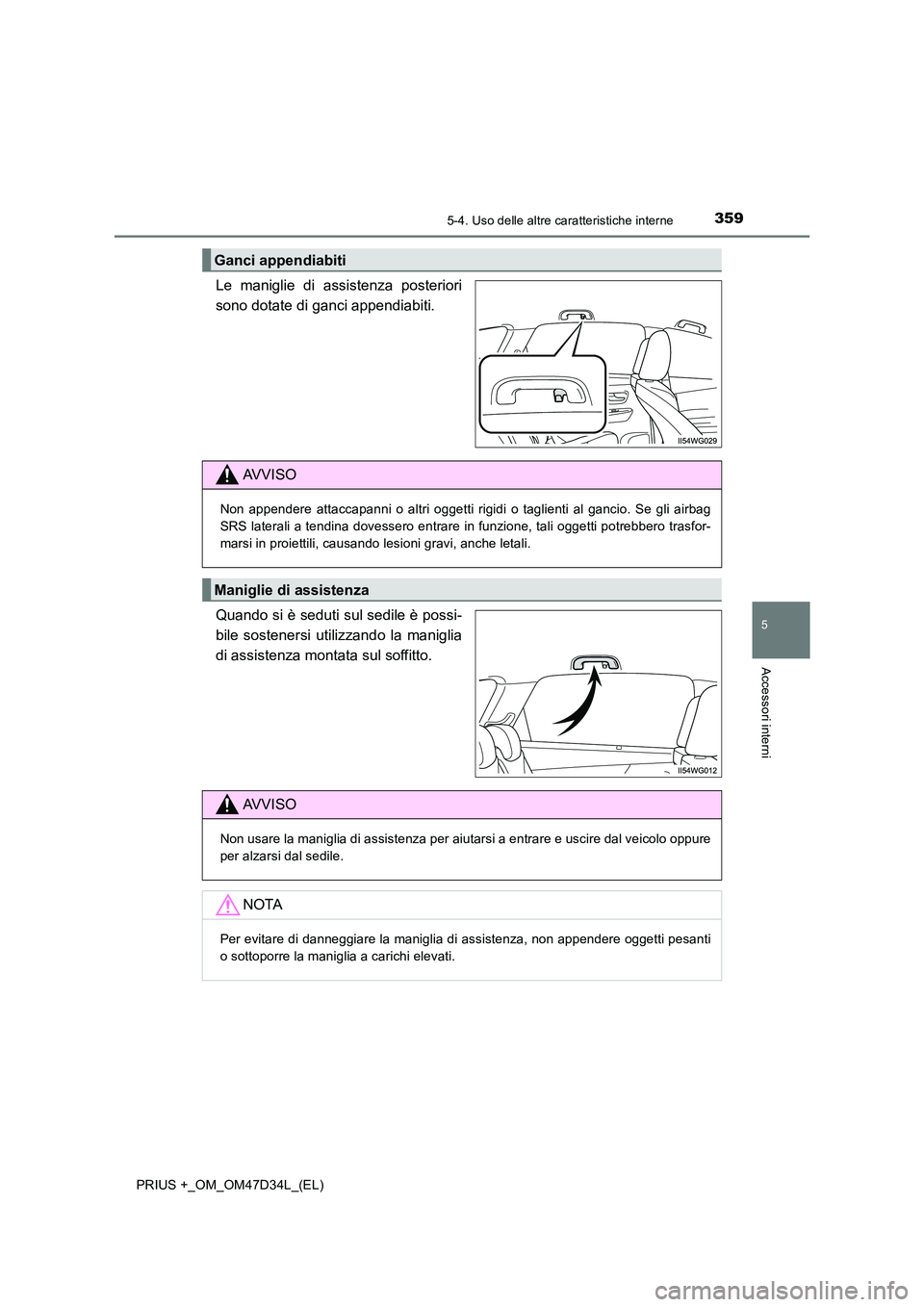 TOYOTA PRIUS PLUS 2019 Manuale duso (in Italian) 3595-4. Uso delle altre caratteristiche interne
PRIUS +_OM_OM47D34L_(EL)
5
Accessori interni
Le maniglie di assistenza posteriori
sono dotate di ganci appendiabiti.
Quando si è seduti sul sedile è TOYOTA PRIUS PLUS 2019 Manuale duso (in Italian) 3595-4. Uso delle altre caratteristiche interne
PRIUS +_OM_OM47D34L_(EL)
5
Accessori interni
Le maniglie di assistenza posteriori
sono dotate di ganci appendiabiti.
Quando si è seduti sul sedile è