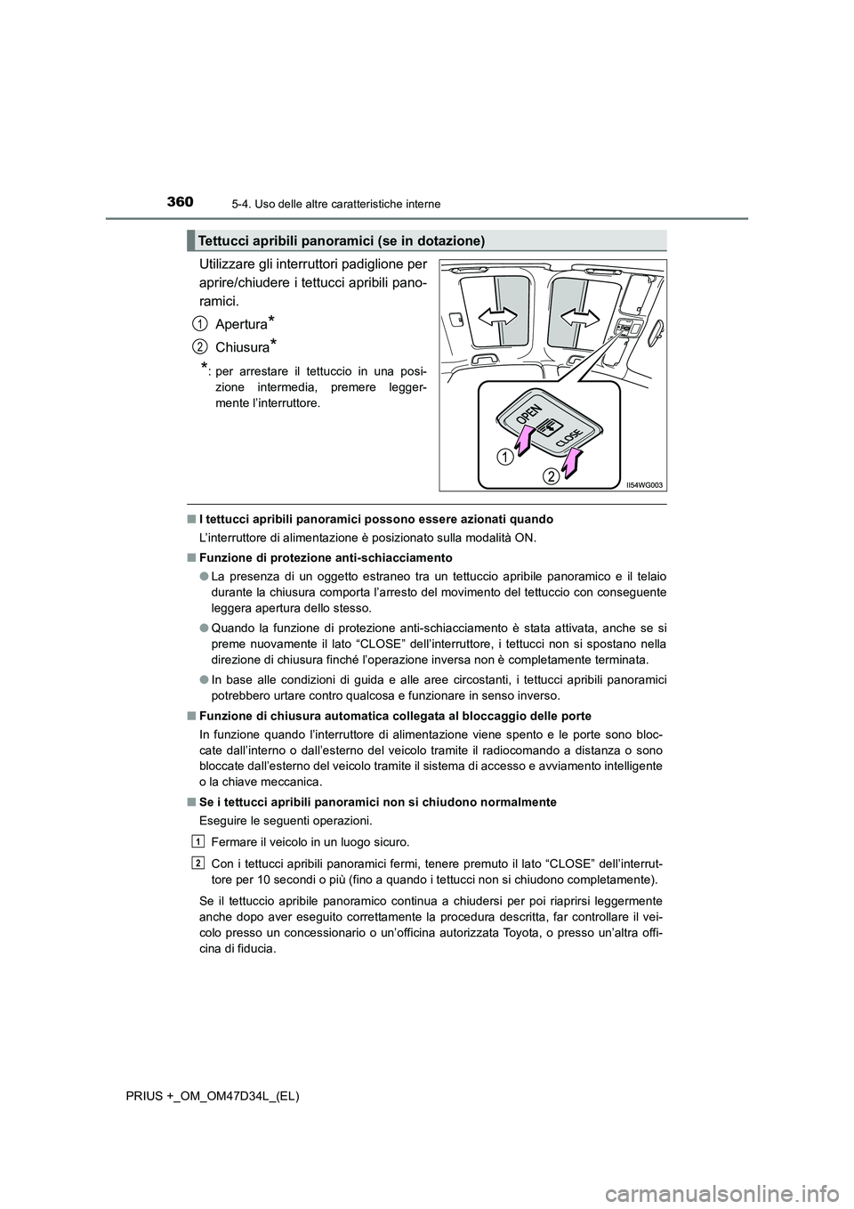 TOYOTA PRIUS PLUS 2019 Manuale duso (in Italian) 360
PRIUS +_OM_OM47D34L_(EL)
5-4. Uso delle altre caratteristiche interne
Utilizzare gli interruttori padiglione per
aprire/chiudere i tettucci apribili pano-
ramici.
Apertura*
Chiusura*
*: per arr TOYOTA PRIUS PLUS 2019 Manuale duso (in Italian) 360
PRIUS +_OM_OM47D34L_(EL)
5-4. Uso delle altre caratteristiche interne
Utilizzare gli interruttori padiglione per
aprire/chiudere i tettucci apribili pano-
ramici.
Apertura*
Chiusura*
*: per arr