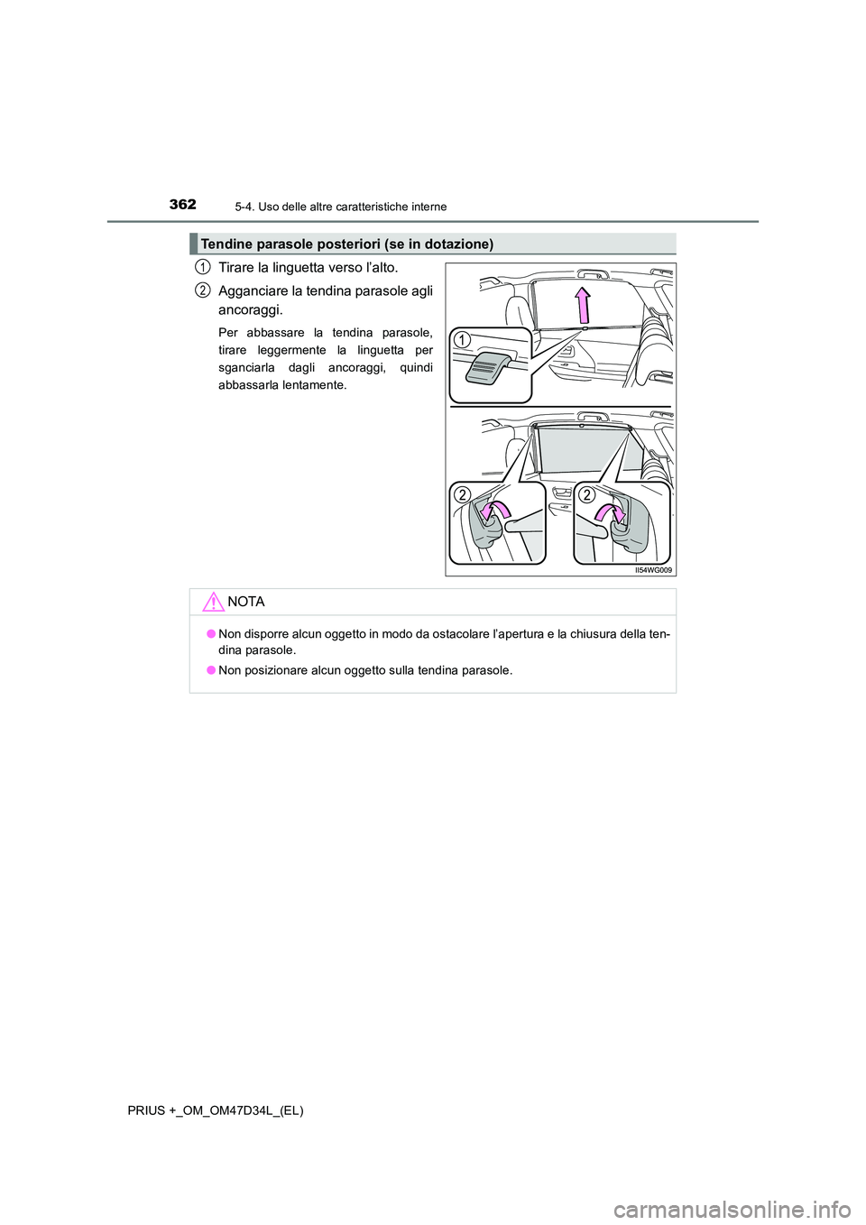 TOYOTA PRIUS PLUS 2019 Manuale duso (in Italian) 362
PRIUS +_OM_OM47D34L_(EL)
5-4. Uso delle altre caratteristiche interne
Tirare la linguetta verso l’alto.
Agganciare la tendina parasole agli
ancoraggi.
Per abbassare la tendina parasole,
tirar TOYOTA PRIUS PLUS 2019 Manuale duso (in Italian) 362
PRIUS +_OM_OM47D34L_(EL)
5-4. Uso delle altre caratteristiche interne
Tirare la linguetta verso l’alto.
Agganciare la tendina parasole agli
ancoraggi.
Per abbassare la tendina parasole,
tirar