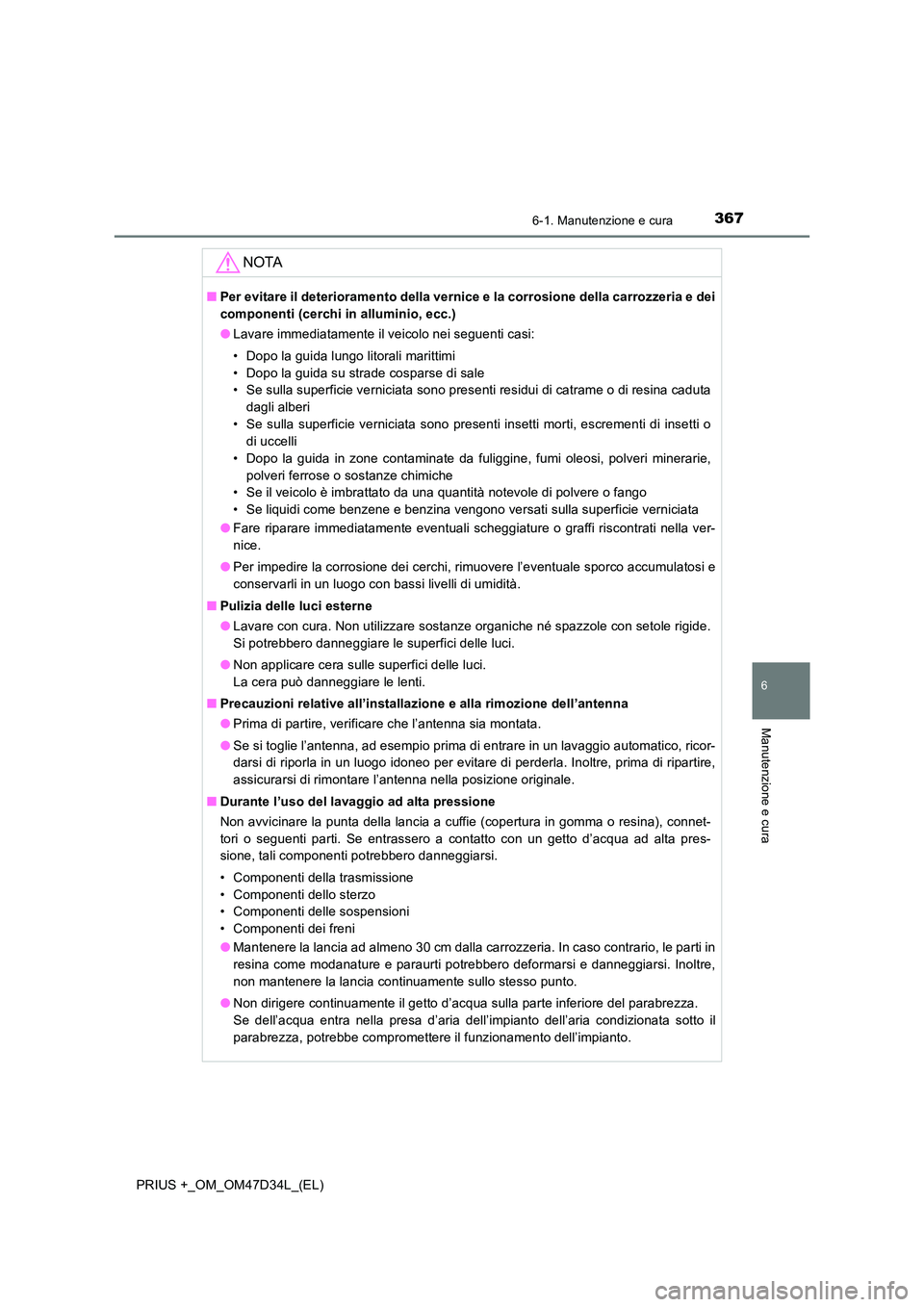TOYOTA PRIUS PLUS 2019 Manuale duso (in Italian) 3676-1. Manutenzione e cura
PRIUS +_OM_OM47D34L_(EL)
6
Manutenzione e cura
NOTA
■Per evitare il deterioramento della vernice e la corrosione della carrozzeria e dei
componenti (cerchi in alluminio, TOYOTA PRIUS PLUS 2019 Manuale duso (in Italian) 3676-1. Manutenzione e cura
PRIUS +_OM_OM47D34L_(EL)
6
Manutenzione e cura
NOTA
■Per evitare il deterioramento della vernice e la corrosione della carrozzeria e dei
componenti (cerchi in alluminio,