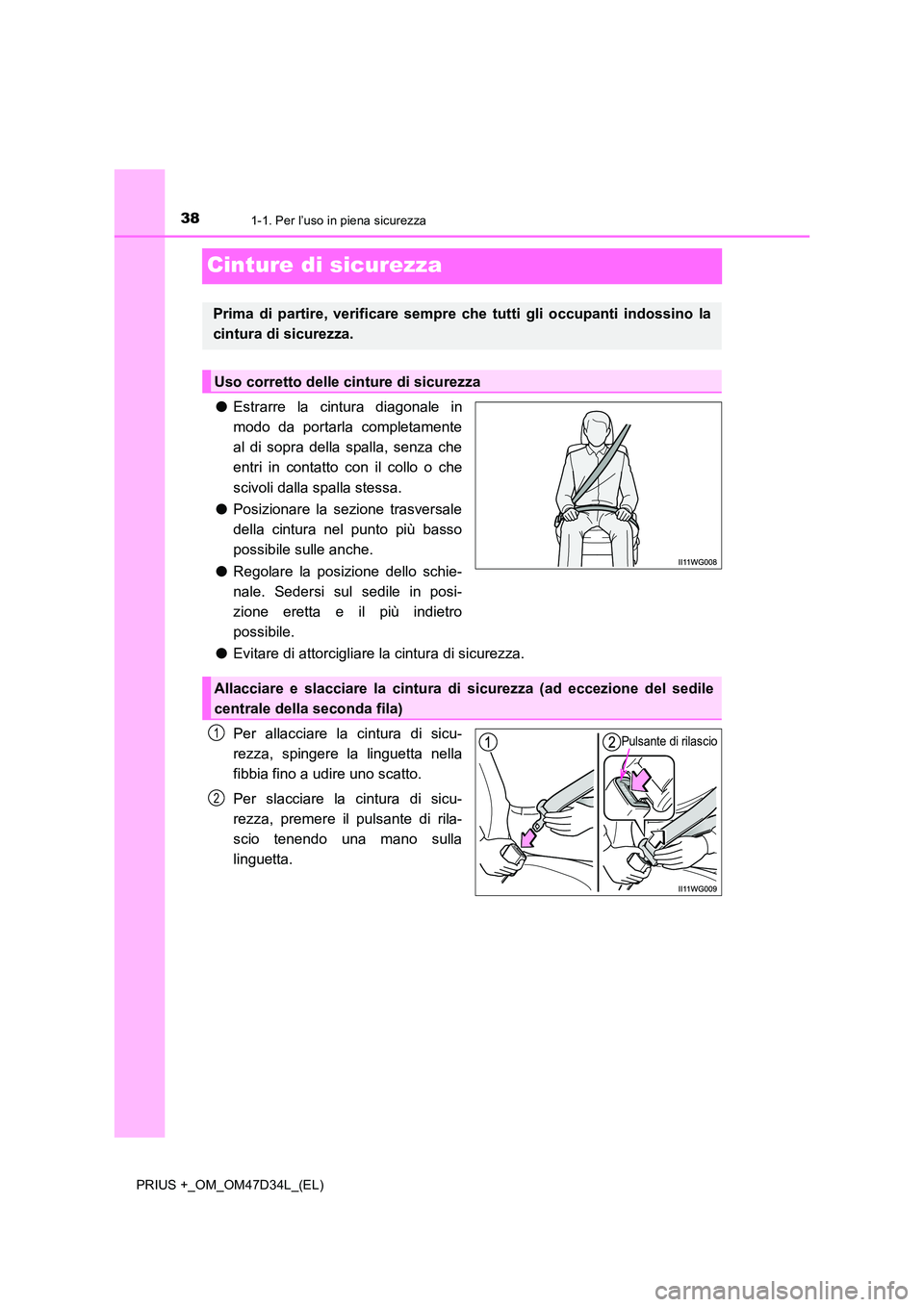TOYOTA PRIUS PLUS 2019 Manuale duso (in Italian) 381-1. Per l’uso in piena sicurezza
PRIUS +_OM_OM47D34L_(EL)
Cinture di sicurezza
●Estrarre la cintura diagonale in
modo da portarla completamente
al di sopra della spalla, senza che
entri in co TOYOTA PRIUS PLUS 2019 Manuale duso (in Italian) 381-1. Per l’uso in piena sicurezza
PRIUS +_OM_OM47D34L_(EL)
Cinture di sicurezza
●Estrarre la cintura diagonale in
modo da portarla completamente
al di sopra della spalla, senza che
entri in co