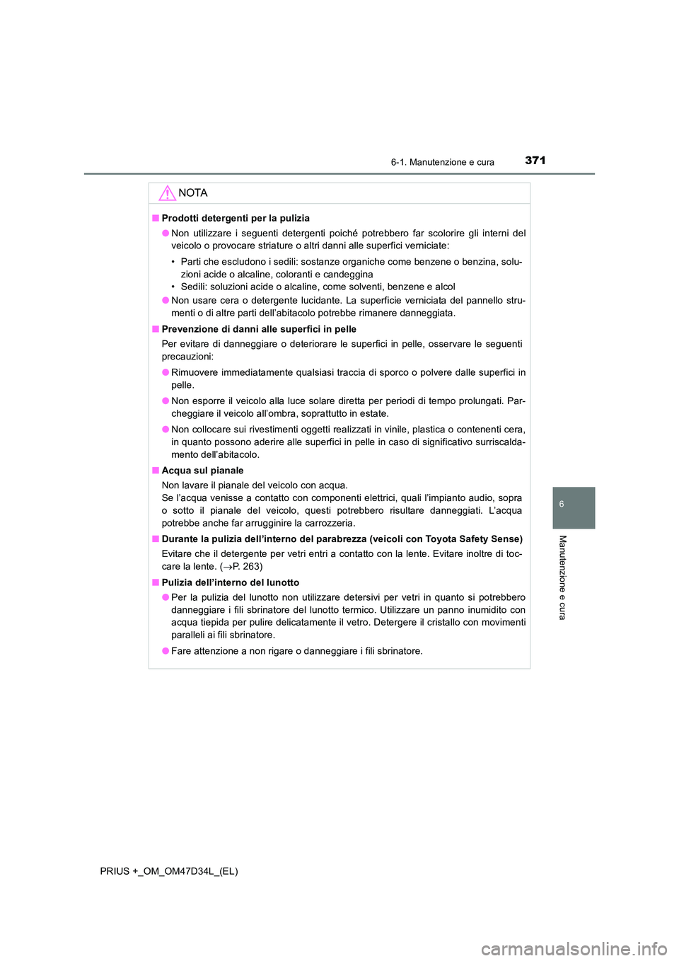 TOYOTA PRIUS PLUS 2019 Manuale duso (in Italian) 3716-1. Manutenzione e cura
PRIUS +_OM_OM47D34L_(EL)
6
Manutenzione e cura
NOTA
■Prodotti detergenti per la pulizia
● Non utilizzare i seguenti detergenti poiché potrebbero far scolorire gli int TOYOTA PRIUS PLUS 2019 Manuale duso (in Italian) 3716-1. Manutenzione e cura
PRIUS +_OM_OM47D34L_(EL)
6
Manutenzione e cura
NOTA
■Prodotti detergenti per la pulizia
● Non utilizzare i seguenti detergenti poiché potrebbero far scolorire gli int