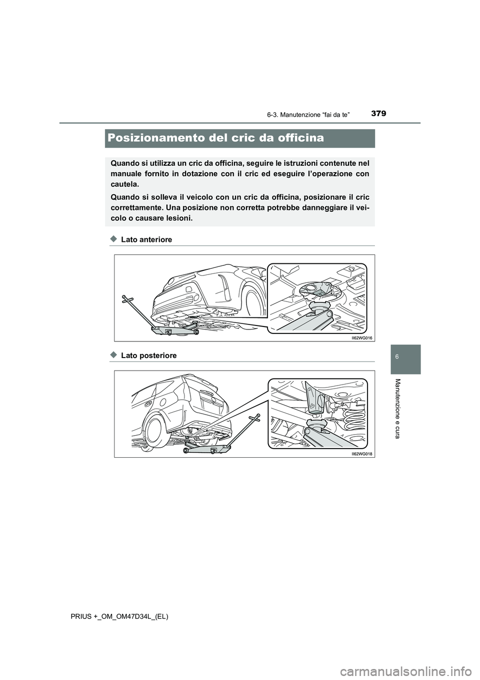 TOYOTA PRIUS PLUS 2019 Manuale duso (in Italian) 3796-3. Manutenzione “fai da te”
PRIUS +_OM_OM47D34L_(EL)
6
Manutenzione e cura
Posizionamento del cric da officina
◆Lato anteriore
◆Lato posteriore
Quando si utilizza un cric da officina, seg TOYOTA PRIUS PLUS 2019 Manuale duso (in Italian) 3796-3. Manutenzione “fai da te”
PRIUS +_OM_OM47D34L_(EL)
6
Manutenzione e cura
Posizionamento del cric da officina
◆Lato anteriore
◆Lato posteriore
Quando si utilizza un cric da officina, seg