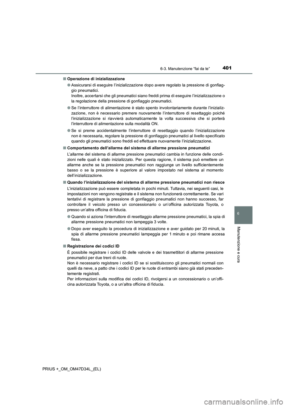 TOYOTA PRIUS PLUS 2019 Manuale duso (in Italian) 4016-3. Manutenzione “fai da te”
PRIUS +_OM_OM47D34L_(EL)
6
Manutenzione e cura
■Operazione di inizializzazione
●Assicurarsi di eseguire l’inizializzazione dopo avere regolato la pressione d TOYOTA PRIUS PLUS 2019 Manuale duso (in Italian) 4016-3. Manutenzione “fai da te”
PRIUS +_OM_OM47D34L_(EL)
6
Manutenzione e cura
■Operazione di inizializzazione
●Assicurarsi di eseguire l’inizializzazione dopo avere regolato la pressione d