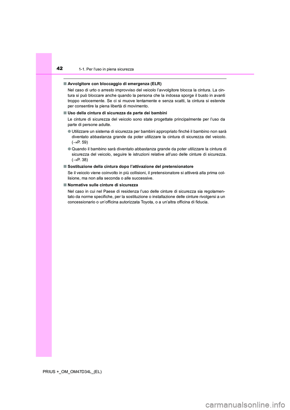 TOYOTA PRIUS PLUS 2019 Manuale duso (in Italian) 421-1. Per l’uso in piena sicurezza
PRIUS +_OM_OM47D34L_(EL)
■Avvolgitore con bloccaggio di emergenza (ELR)
Nel caso di urto o arresto improvviso del veicolo l’avvolgitore blocca la cintura. La TOYOTA PRIUS PLUS 2019 Manuale duso (in Italian) 421-1. Per l’uso in piena sicurezza
PRIUS +_OM_OM47D34L_(EL)
■Avvolgitore con bloccaggio di emergenza (ELR)
Nel caso di urto o arresto improvviso del veicolo l’avvolgitore blocca la cintura. La