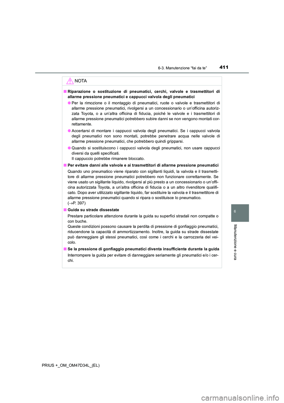 TOYOTA PRIUS PLUS 2019 Manuale duso (in Italian) 4116-3. Manutenzione “fai da te”
PRIUS +_OM_OM47D34L_(EL)
6
Manutenzione e cura
NOTA
■Riparazione o sostituzione di pneumatici, cerchi, valvole e trasmettitori di
allarme pressione pneumatici e TOYOTA PRIUS PLUS 2019 Manuale duso (in Italian) 4116-3. Manutenzione “fai da te”
PRIUS +_OM_OM47D34L_(EL)
6
Manutenzione e cura
NOTA
■Riparazione o sostituzione di pneumatici, cerchi, valvole e trasmettitori di
allarme pressione pneumatici e