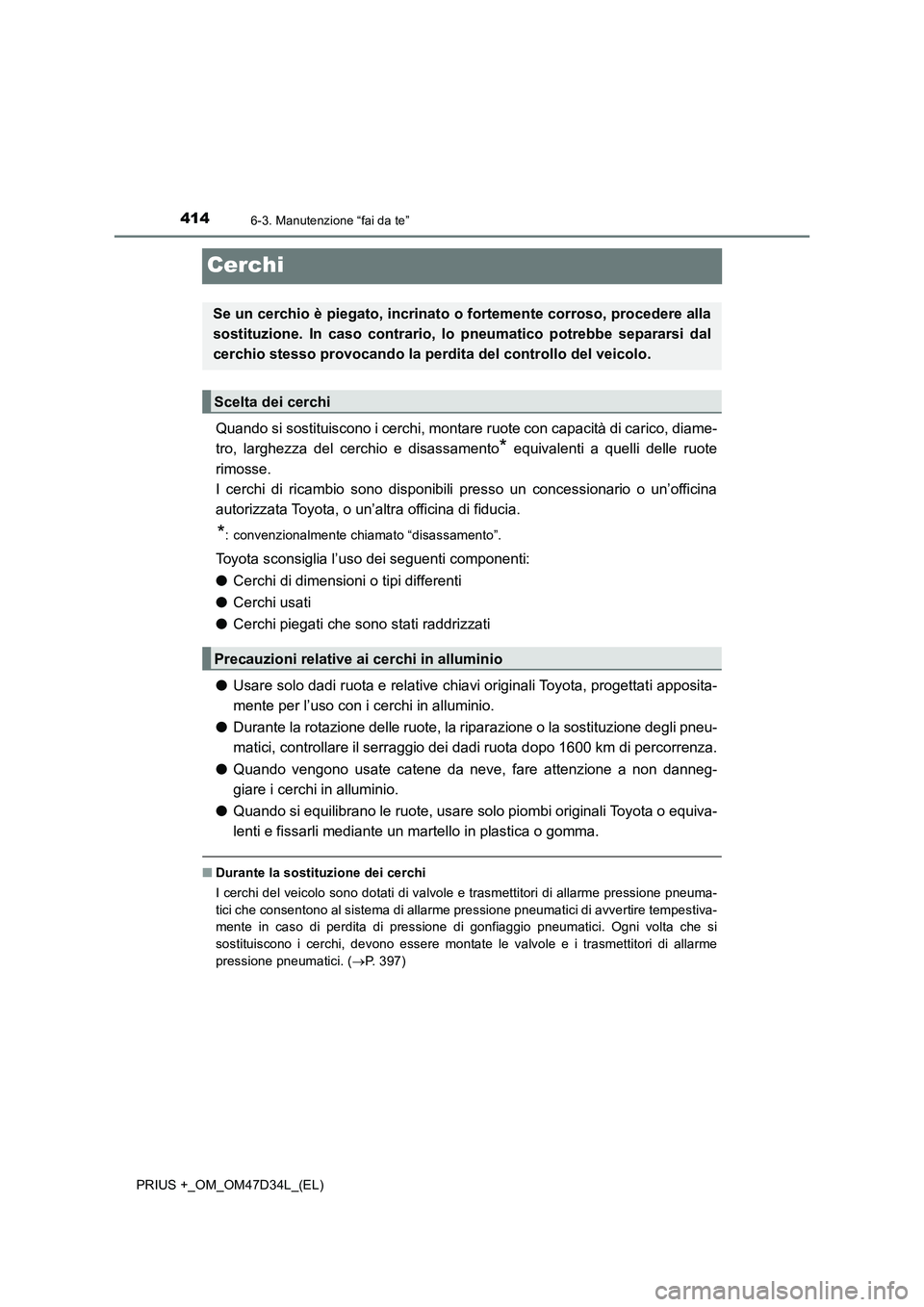 TOYOTA PRIUS PLUS 2019 Manuale duso (in Italian) 4146-3. Manutenzione “fai da te”
PRIUS +_OM_OM47D34L_(EL)
Cerchi
Quando si sostituiscono i cerchi, montare ruote con capacità di carico, diame-
tro, larghezza del cerchio e disassamento
* equival TOYOTA PRIUS PLUS 2019 Manuale duso (in Italian) 4146-3. Manutenzione “fai da te”
PRIUS +_OM_OM47D34L_(EL)
Cerchi
Quando si sostituiscono i cerchi, montare ruote con capacità di carico, diame-
tro, larghezza del cerchio e disassamento
* equival
