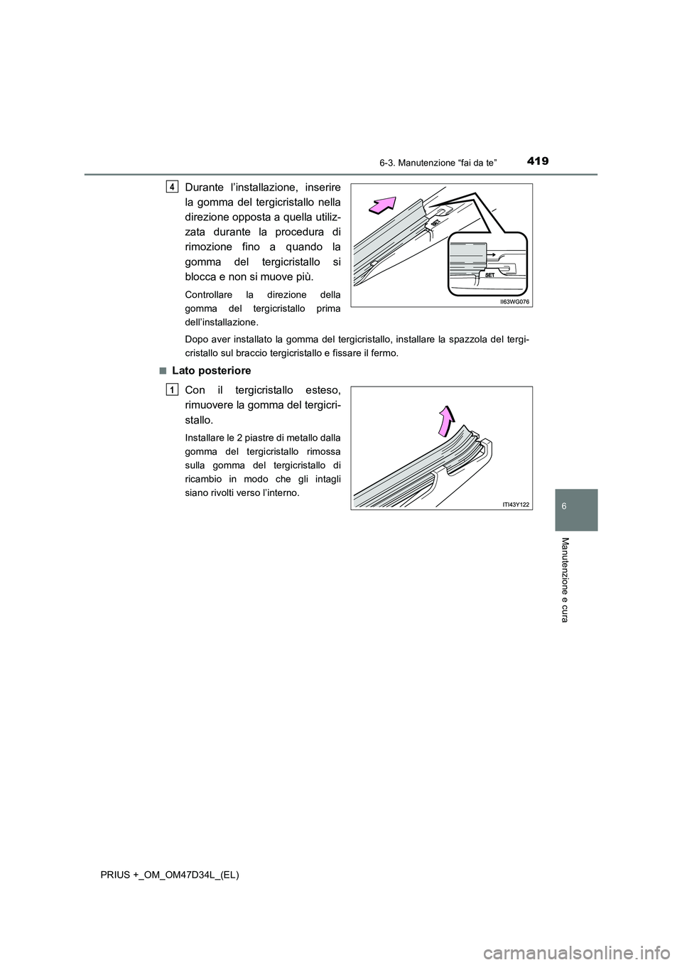 TOYOTA PRIUS PLUS 2019 Manuale duso (in Italian) 4196-3. Manutenzione “fai da te”
PRIUS +_OM_OM47D34L_(EL)
6
Manutenzione e cura
Durante l’installazione, inserire
la gomma del tergicristallo nella
direzione opposta a quella utiliz-
zata durant TOYOTA PRIUS PLUS 2019 Manuale duso (in Italian) 4196-3. Manutenzione “fai da te”
PRIUS +_OM_OM47D34L_(EL)
6
Manutenzione e cura
Durante l’installazione, inserire
la gomma del tergicristallo nella
direzione opposta a quella utiliz-
zata durant