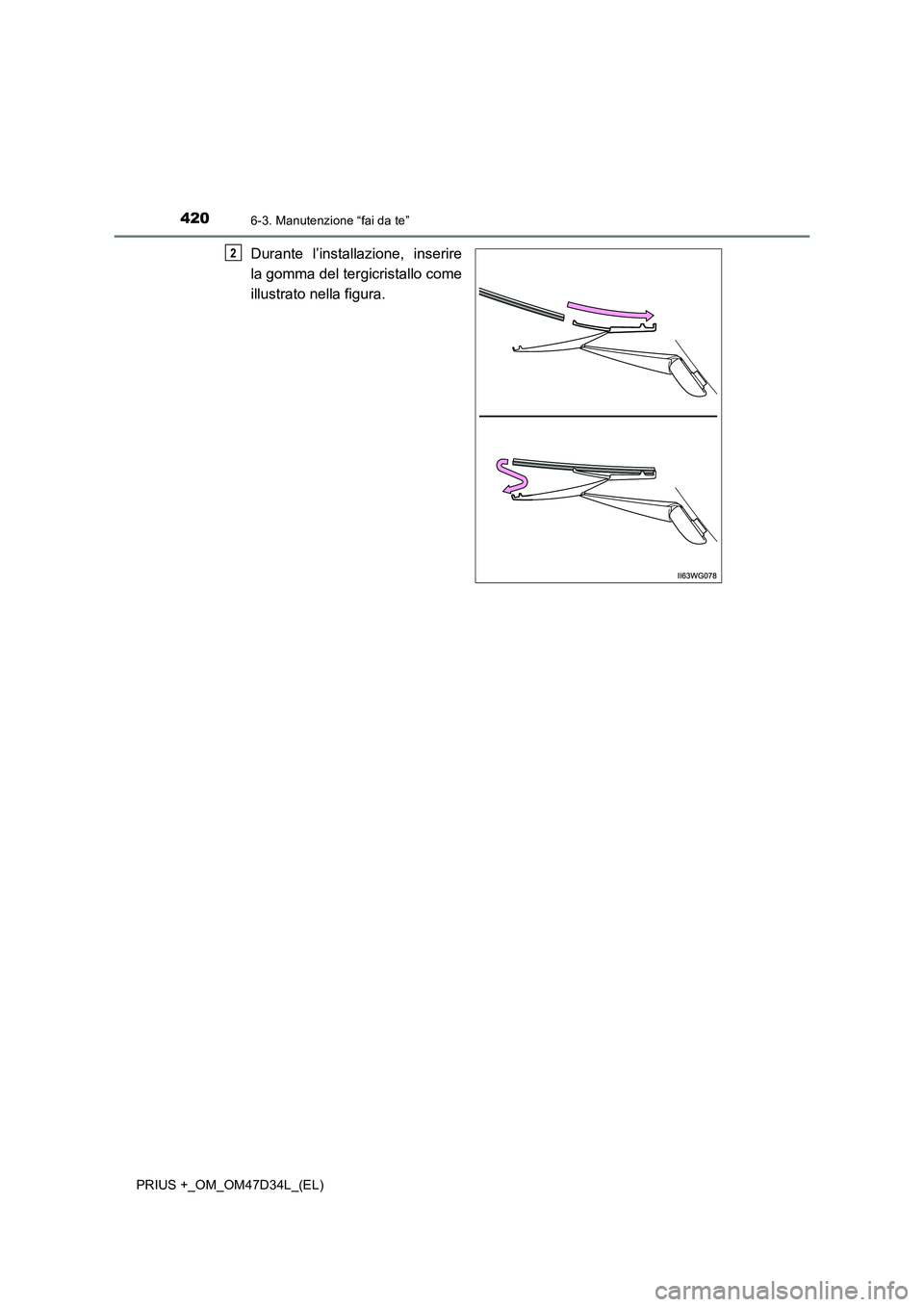 TOYOTA PRIUS PLUS 2019 Manuale duso (in Italian) 4206-3. Manutenzione “fai da te”
PRIUS +_OM_OM47D34L_(EL)
Durante l’installazione, inserire
la gomma del tergicristallo come
illustrato nella figura.2 TOYOTA PRIUS PLUS 2019 Manuale duso (in Italian) 4206-3. Manutenzione “fai da te”
PRIUS +_OM_OM47D34L_(EL)
Durante l’installazione, inserire
la gomma del tergicristallo come
illustrato nella figura.2
