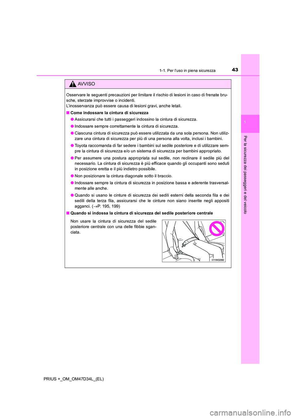 TOYOTA PRIUS PLUS 2019 Manuale duso (in Italian) 431-1. Per l’uso in piena sicurezza
1
PRIUS +_OM_OM47D34L_(EL)
Per la sicurezza dei passeggeri e del veicolo
AVVISO
Osservare le seguenti precauzioni per limitare il rischio di lesioni in caso di fr TOYOTA PRIUS PLUS 2019 Manuale duso (in Italian) 431-1. Per l’uso in piena sicurezza
1
PRIUS +_OM_OM47D34L_(EL)
Per la sicurezza dei passeggeri e del veicolo
AVVISO
Osservare le seguenti precauzioni per limitare il rischio di lesioni in caso di fr