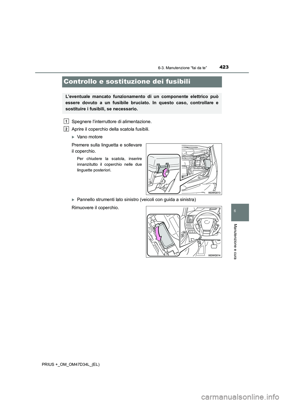 TOYOTA PRIUS PLUS 2019 Manuale duso (in Italian) 4236-3. Manutenzione “fai da te”
PRIUS +_OM_OM47D34L_(EL)
6
Manutenzione e cura
Controllo e sostituzione dei fusibili
Spegnere l’interruttore di alimentazione.
Aprire il coperchio della scatola TOYOTA PRIUS PLUS 2019 Manuale duso (in Italian) 4236-3. Manutenzione “fai da te”
PRIUS +_OM_OM47D34L_(EL)
6
Manutenzione e cura
Controllo e sostituzione dei fusibili
Spegnere l’interruttore di alimentazione.
Aprire il coperchio della scatola