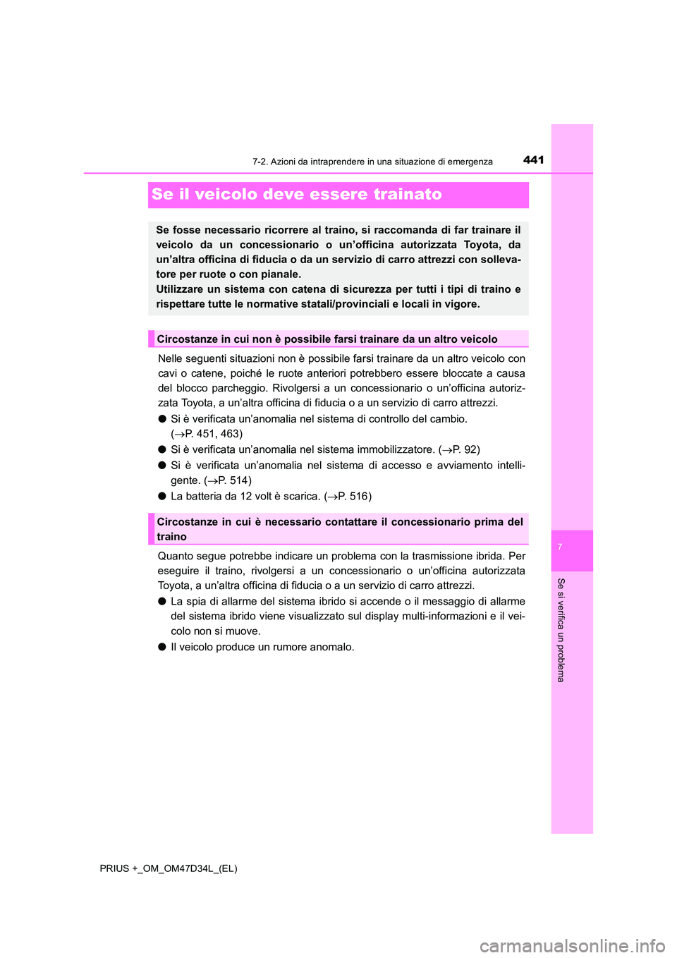 TOYOTA PRIUS PLUS 2019 Manuale duso (in Italian) 4417-2. Azioni da intraprendere in una situazione di emergenza
PRIUS +_OM_OM47D34L_(EL)
7
Se si verifica un problema
Se il veicolo deve essere trainato
Nelle seguenti situazioni non è possibile farsi TOYOTA PRIUS PLUS 2019 Manuale duso (in Italian) 4417-2. Azioni da intraprendere in una situazione di emergenza
PRIUS +_OM_OM47D34L_(EL)
7
Se si verifica un problema
Se il veicolo deve essere trainato
Nelle seguenti situazioni non è possibile farsi