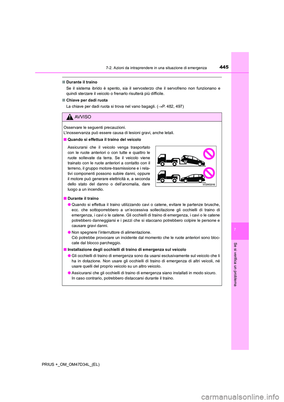 TOYOTA PRIUS PLUS 2019 Manuale duso (in Italian) 4457-2. Azioni da intraprendere in una situazione di emergenza
PRIUS +_OM_OM47D34L_(EL)
7
Se si verifica un problema
■Durante il traino
Se il sistema ibrido è spento, sia il servosterzo che il ser TOYOTA PRIUS PLUS 2019 Manuale duso (in Italian) 4457-2. Azioni da intraprendere in una situazione di emergenza
PRIUS +_OM_OM47D34L_(EL)
7
Se si verifica un problema
■Durante il traino
Se il sistema ibrido è spento, sia il servosterzo che il ser