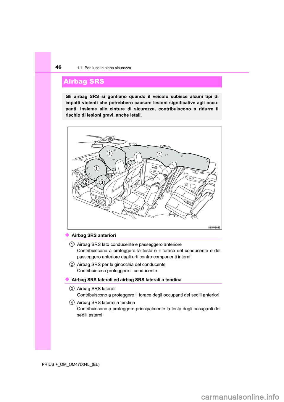 TOYOTA PRIUS PLUS 2019 Manuale duso (in Italian) 461-1. Per l’uso in piena sicurezza
PRIUS +_OM_OM47D34L_(EL)
Airbag SRS
◆Airbag SRS anteriori
Airbag SRS lato conducente e passeggero anteriore
Contribuiscono a proteggere la testa e il torace TOYOTA PRIUS PLUS 2019 Manuale duso (in Italian) 461-1. Per l’uso in piena sicurezza
PRIUS +_OM_OM47D34L_(EL)
Airbag SRS
◆Airbag SRS anteriori
Airbag SRS lato conducente e passeggero anteriore
Contribuiscono a proteggere la testa e il torace