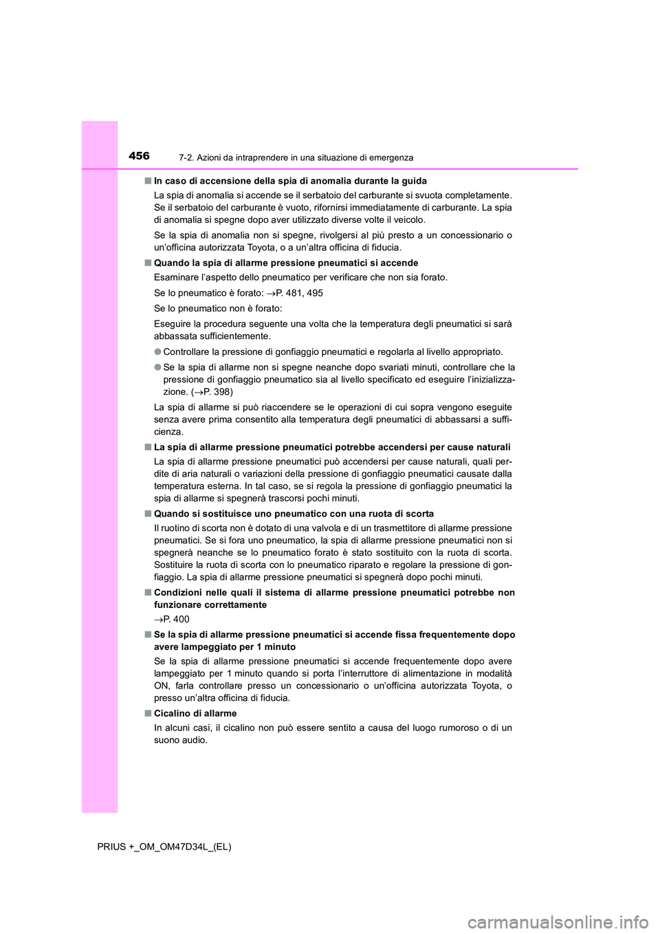 TOYOTA PRIUS PLUS 2019 Manuale duso (in Italian) 4567-2. Azioni da intraprendere in una situazione di emergenza
PRIUS +_OM_OM47D34L_(EL)
■ In caso di accensione della spia di anomalia durante la guida
La spia di anomalia si accende se il serbato TOYOTA PRIUS PLUS 2019 Manuale duso (in Italian) 4567-2. Azioni da intraprendere in una situazione di emergenza
PRIUS +_OM_OM47D34L_(EL)
■ In caso di accensione della spia di anomalia durante la guida
La spia di anomalia si accende se il serbato