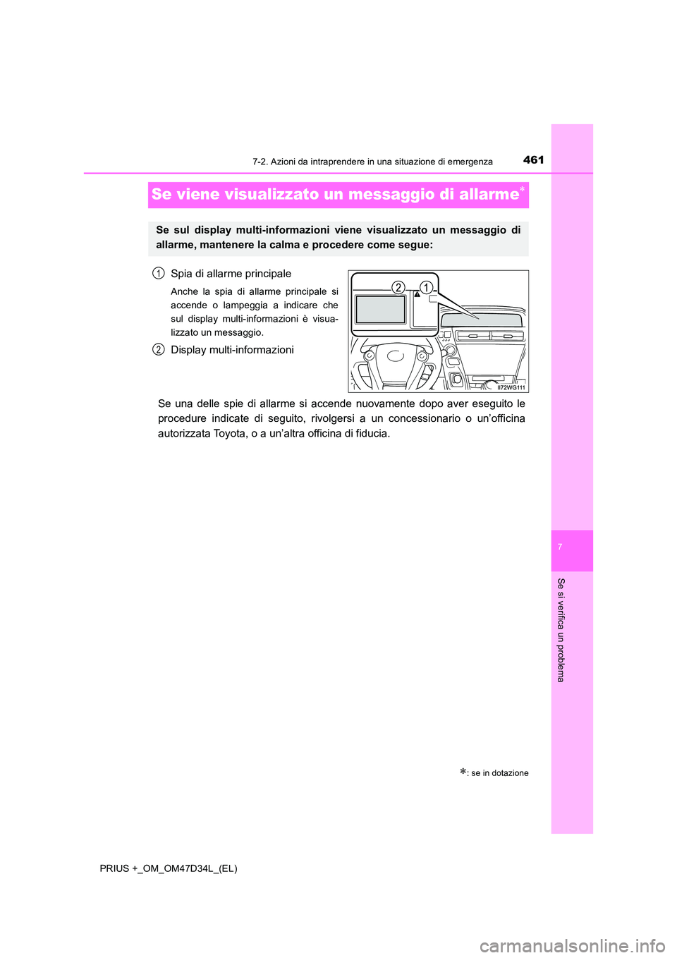TOYOTA PRIUS PLUS 2019 Manuale duso (in Italian) 4617-2. Azioni da intraprendere in una situazione di emergenza
PRIUS +_OM_OM47D34L_(EL)
7
Se si verifica un problema
Se viene visualizzato un messaggio di allarme
Spia di allarme principale
Anche l TOYOTA PRIUS PLUS 2019 Manuale duso (in Italian) 4617-2. Azioni da intraprendere in una situazione di emergenza
PRIUS +_OM_OM47D34L_(EL)
7
Se si verifica un problema
Se viene visualizzato un messaggio di allarme
Spia di allarme principale
Anche l