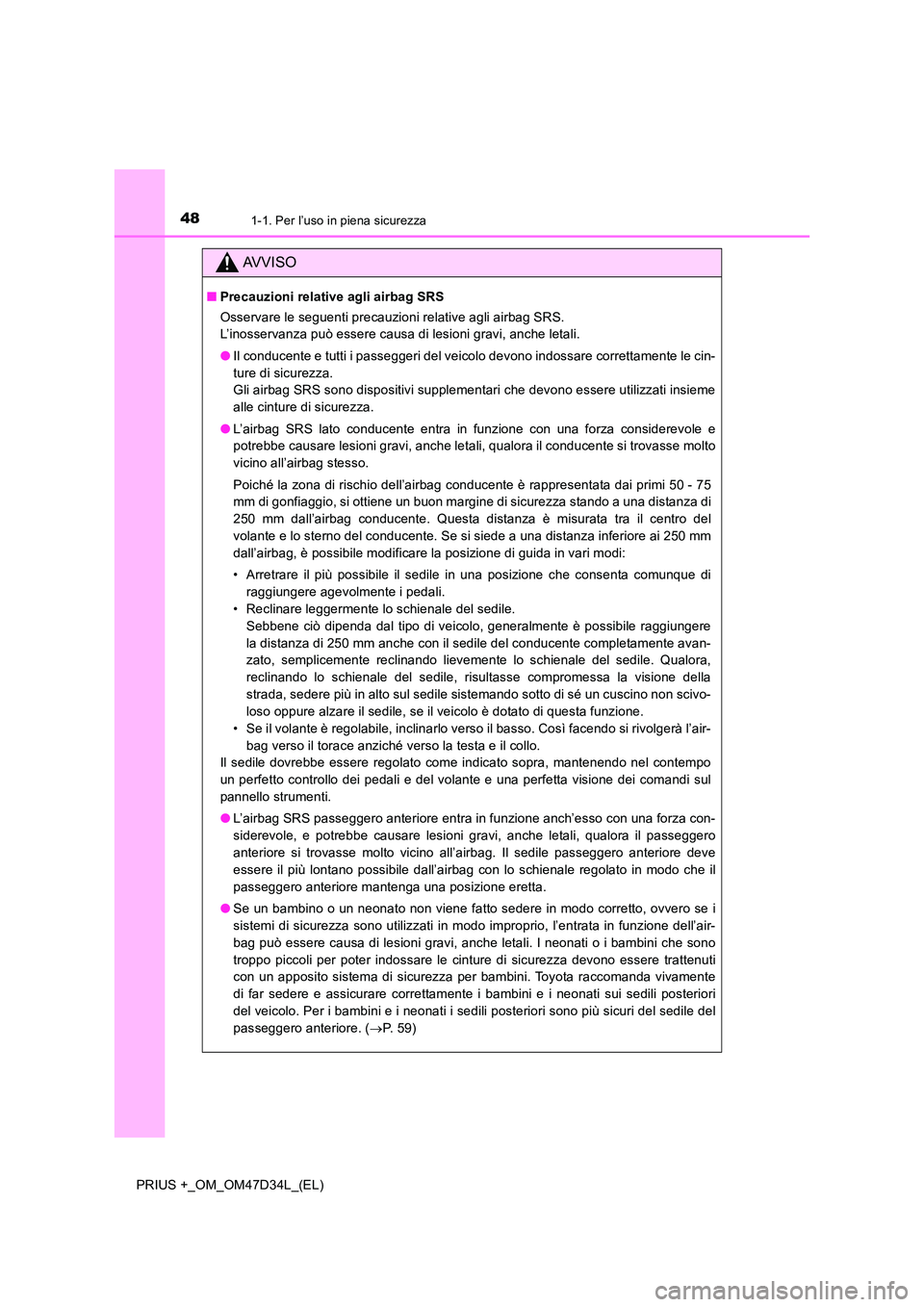 TOYOTA PRIUS PLUS 2019 Manuale duso (in Italian) 481-1. Per l’uso in piena sicurezza
PRIUS +_OM_OM47D34L_(EL)
AVVISO
■Precauzioni relative agli airbag SRS
Osservare le seguenti precauzioni relative agli airbag SRS.
L’inosservanza può esser TOYOTA PRIUS PLUS 2019 Manuale duso (in Italian) 481-1. Per l’uso in piena sicurezza
PRIUS +_OM_OM47D34L_(EL)
AVVISO
■Precauzioni relative agli airbag SRS
Osservare le seguenti precauzioni relative agli airbag SRS.
L’inosservanza può esser
