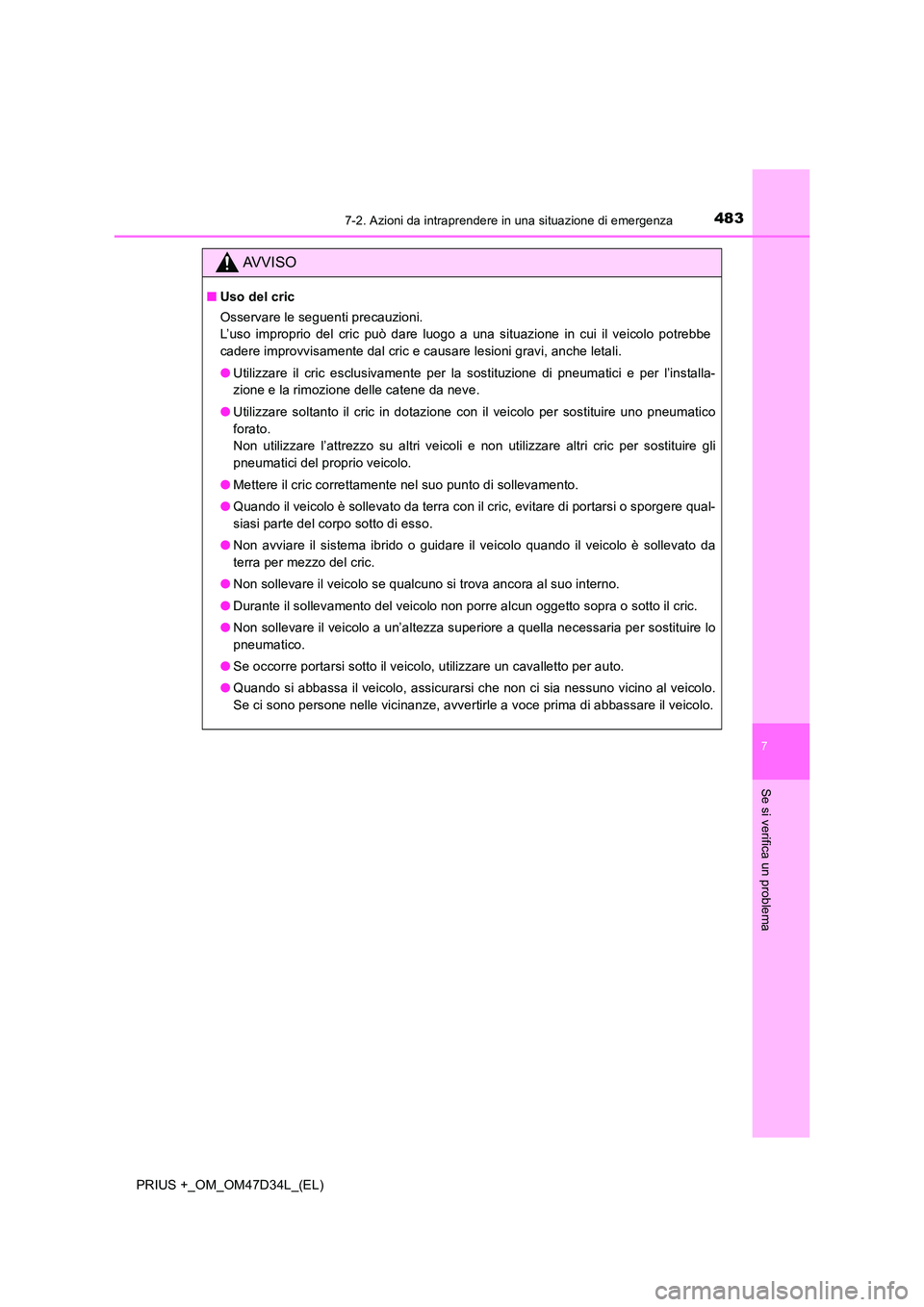 TOYOTA PRIUS PLUS 2019 Manuale duso (in Italian) 4837-2. Azioni da intraprendere in una situazione di emergenza
PRIUS +_OM_OM47D34L_(EL)
7
Se si verifica un problema
AVVISO
■Uso del cric
Osservare le seguenti precauzioni.
L’uso improprio del TOYOTA PRIUS PLUS 2019 Manuale duso (in Italian) 4837-2. Azioni da intraprendere in una situazione di emergenza
PRIUS +_OM_OM47D34L_(EL)
7
Se si verifica un problema
AVVISO
■Uso del cric
Osservare le seguenti precauzioni.
L’uso improprio del