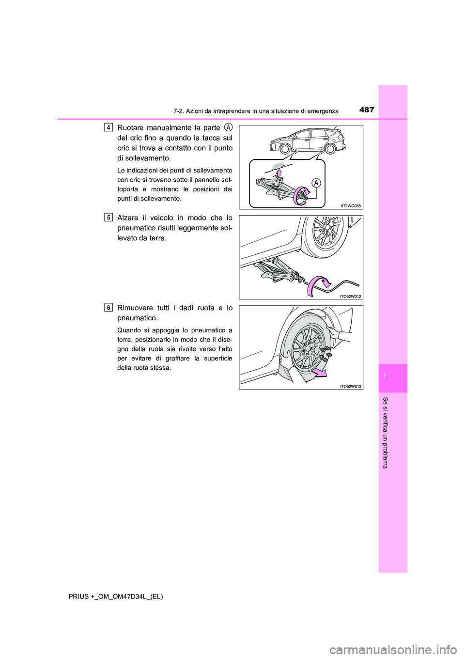 TOYOTA PRIUS PLUS 2019 Manuale duso (in Italian) 4877-2. Azioni da intraprendere in una situazione di emergenza
PRIUS +_OM_OM47D34L_(EL)
7
Se si verifica un problema
Ruotare manualmente la parte
del cric fino a quando la tacca sul
cric si trova TOYOTA PRIUS PLUS 2019 Manuale duso (in Italian) 4877-2. Azioni da intraprendere in una situazione di emergenza
PRIUS +_OM_OM47D34L_(EL)
7
Se si verifica un problema
Ruotare manualmente la parte
del cric fino a quando la tacca sul
cric si trova