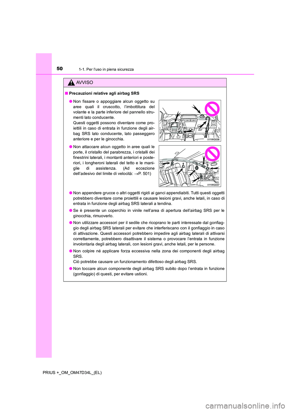 TOYOTA PRIUS PLUS 2019 Manuale duso (in Italian) 501-1. Per l’uso in piena sicurezza
PRIUS +_OM_OM47D34L_(EL)
AVVISO
■Precauzioni relative agli airbag SRS
● Non appendere grucce o altri oggetti rigidi ai ganci appendiabiti. Tutti questi ogget TOYOTA PRIUS PLUS 2019 Manuale duso (in Italian) 501-1. Per l’uso in piena sicurezza
PRIUS +_OM_OM47D34L_(EL)
AVVISO
■Precauzioni relative agli airbag SRS
● Non appendere grucce o altri oggetti rigidi ai ganci appendiabiti. Tutti questi ogget