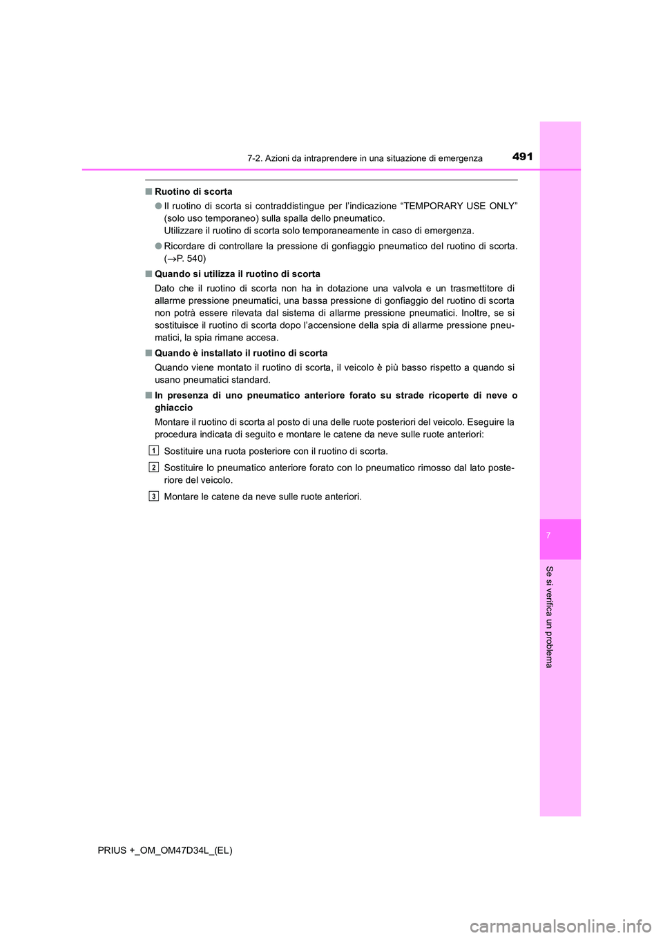 TOYOTA PRIUS PLUS 2019  Manuale duso (in Italian) 4917-2. Azioni da intraprendere in una situazione di emergenza
PRIUS +_OM_OM47D34L_(EL)
7
Se si verifica un problema
■Ruotino di scorta 
● Il ruotino di scorta si contraddistingue per l’indicazi