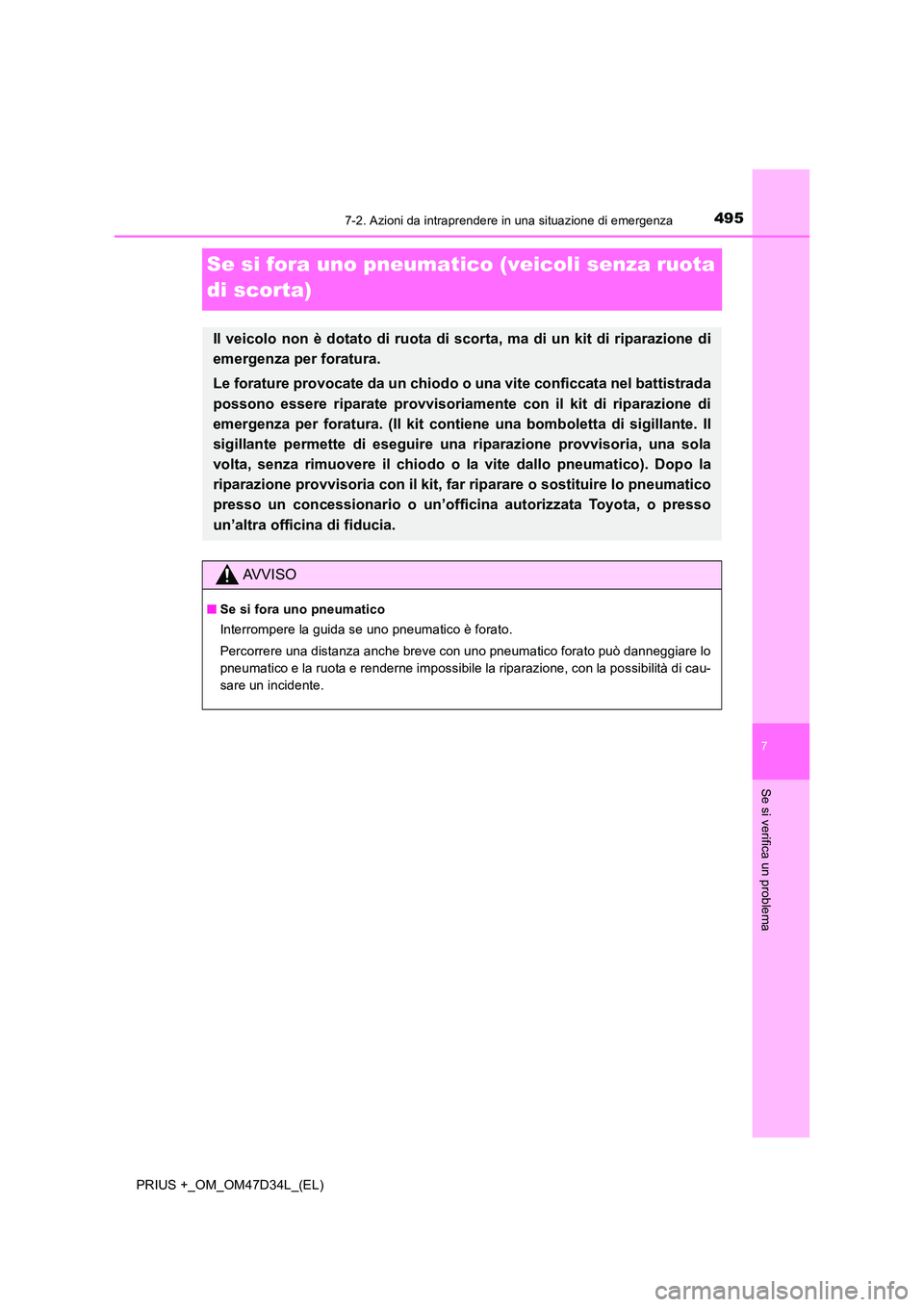 TOYOTA PRIUS PLUS 2019  Manuale duso (in Italian) 4957-2. Azioni da intraprendere in una situazione di emergenza
PRIUS +_OM_OM47D34L_(EL)
7
Se si verifica un problema
Se si fora uno pneumatico (veicoli senza ruota  
di scorta)
Il veicolo non è dotat