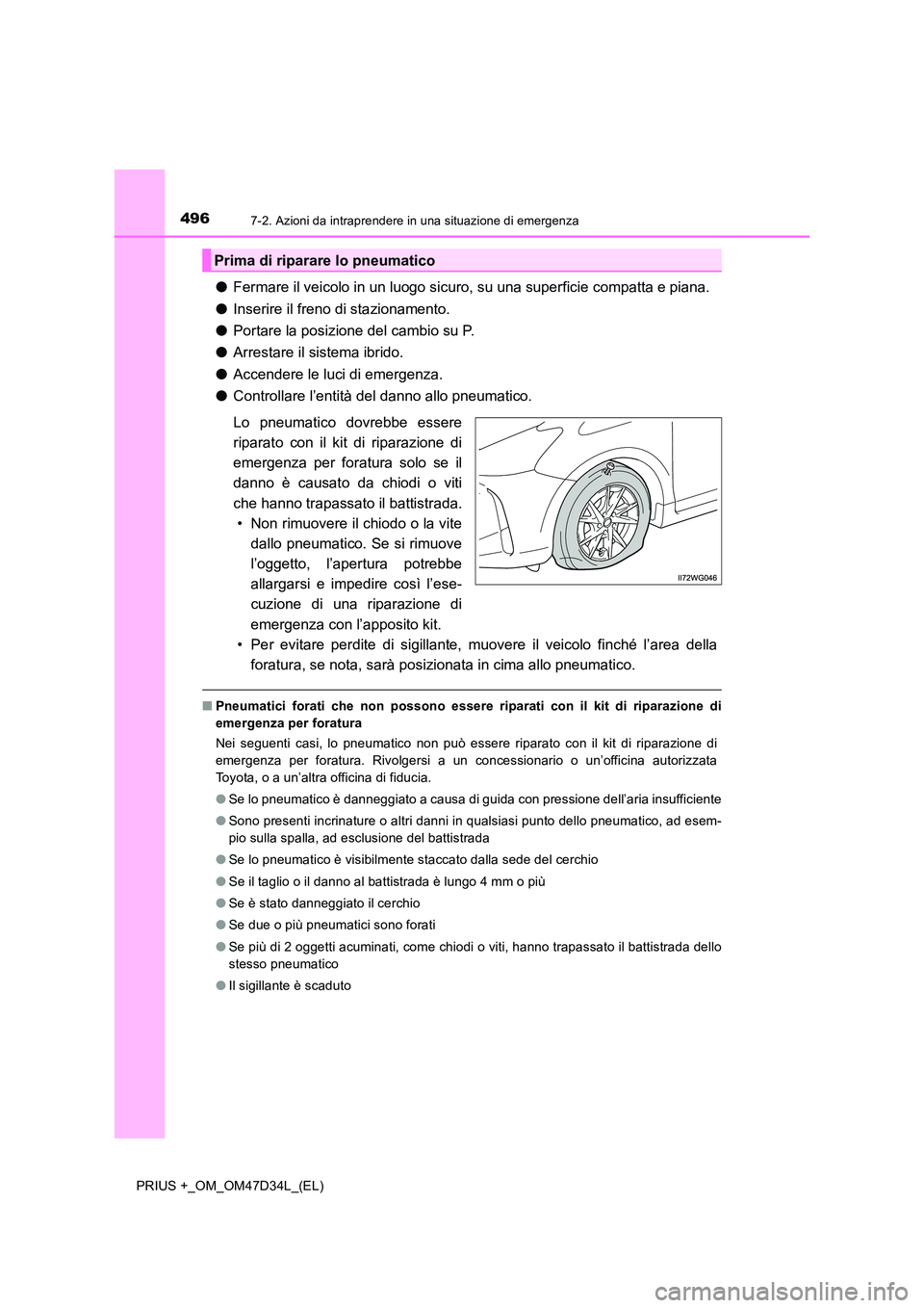 TOYOTA PRIUS PLUS 2019  Manuale duso (in Italian) 4967-2. Azioni da intraprendere in una situazione di emergenza
PRIUS +_OM_OM47D34L_(EL)
●Fermare il veicolo in un luogo sicuro, su una superficie compatta e piana. 
● Inserire il freno di staziona