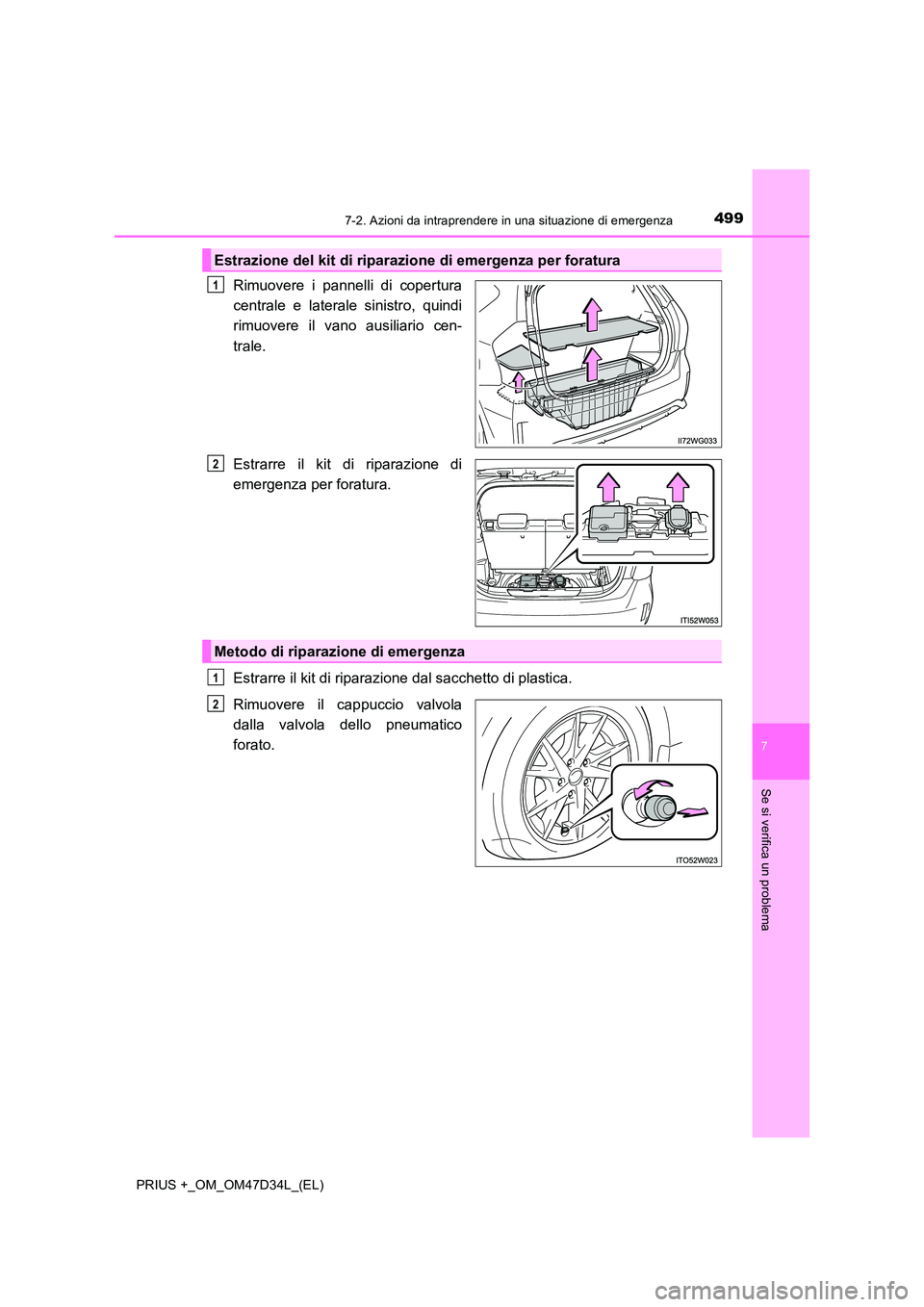 TOYOTA PRIUS PLUS 2019  Manuale duso (in Italian) 4997-2. Azioni da intraprendere in una situazione di emergenza
PRIUS +_OM_OM47D34L_(EL)
7
Se si verifica un problema
Rimuovere i pannelli di copertura 
centrale e laterale sinistro, quindi
rimuovere i