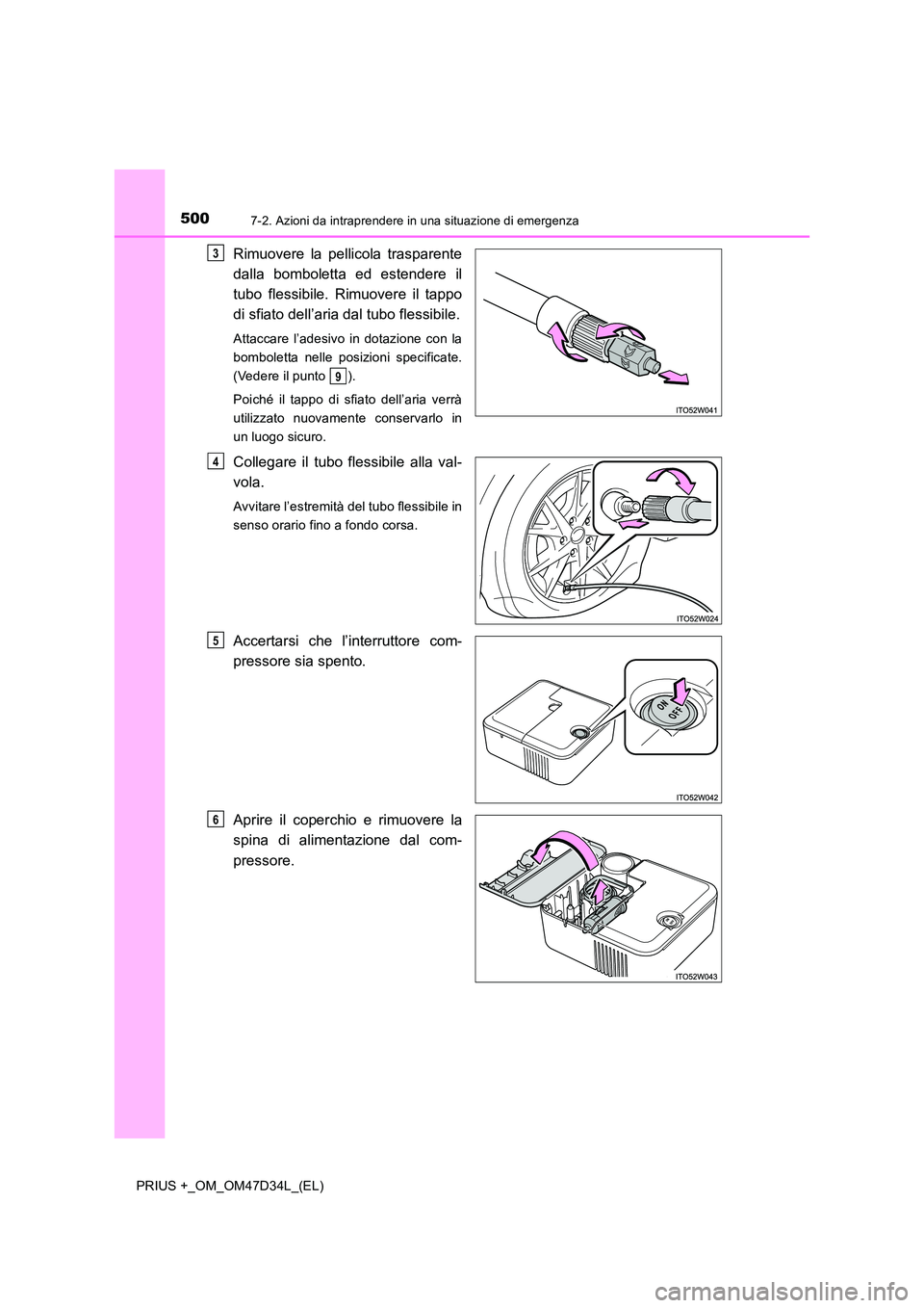 TOYOTA PRIUS PLUS 2019  Manuale duso (in Italian) 5007-2. Azioni da intraprendere in una situazione di emergenza
PRIUS +_OM_OM47D34L_(EL)
Rimuovere la pellicola trasparente 
dalla bomboletta ed estendere il 
tubo flessibile. Rimuovere il tappo 
di sf