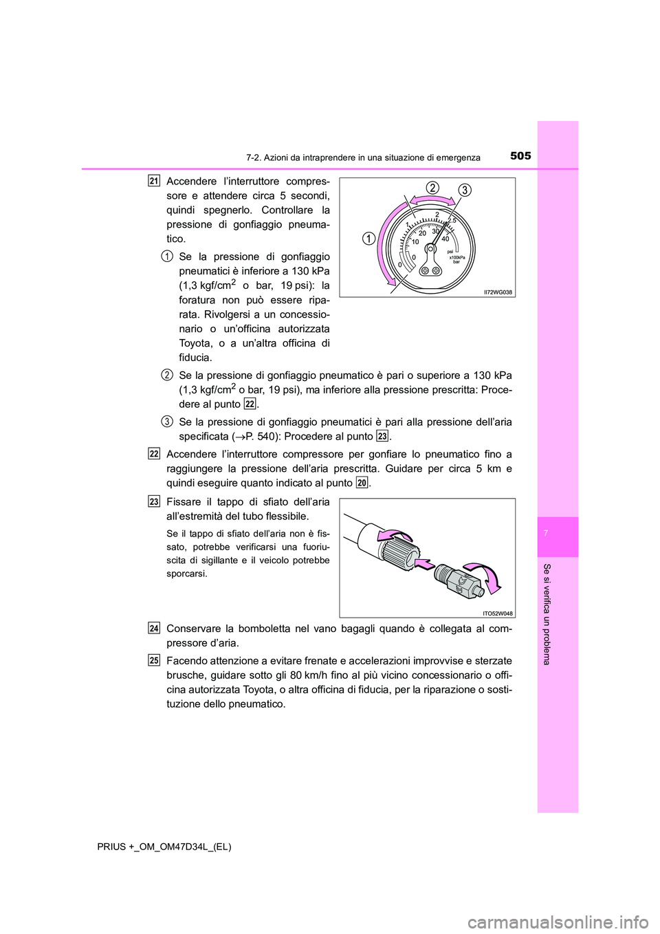 TOYOTA PRIUS PLUS 2019 Manuale duso (in Italian) 5057-2. Azioni da intraprendere in una situazione di emergenza
PRIUS +_OM_OM47D34L_(EL)
7
Se si verifica un problema
Accendere l’interruttore compres-
sore e attendere circa 5 secondi,
quindi speg TOYOTA PRIUS PLUS 2019 Manuale duso (in Italian) 5057-2. Azioni da intraprendere in una situazione di emergenza
PRIUS +_OM_OM47D34L_(EL)
7
Se si verifica un problema
Accendere l’interruttore compres-
sore e attendere circa 5 secondi,
quindi speg