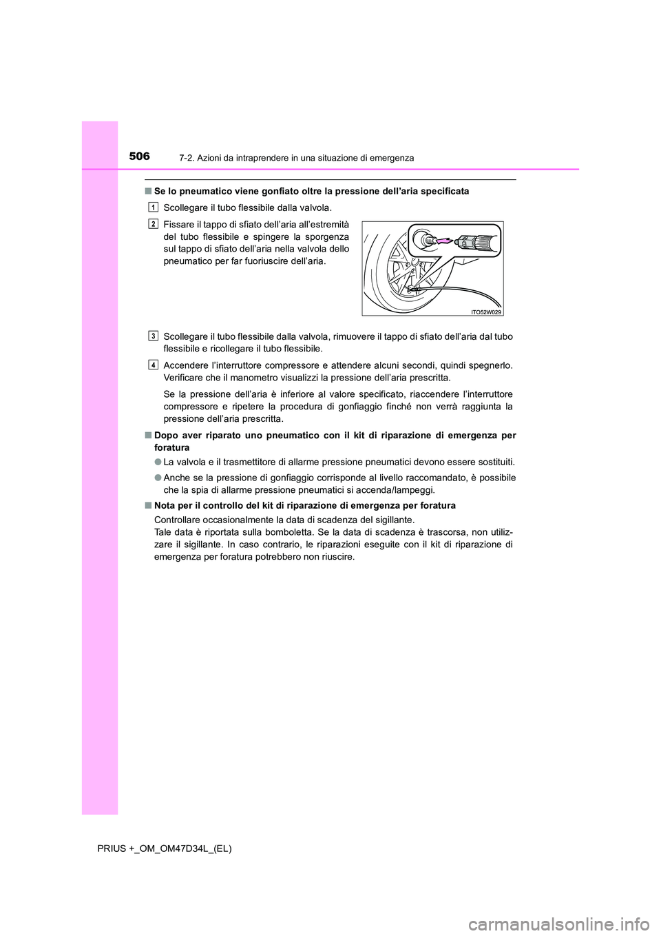 TOYOTA PRIUS PLUS 2019 Manuale duso (in Italian) 5067-2. Azioni da intraprendere in una situazione di emergenza
PRIUS +_OM_OM47D34L_(EL)
■Se lo pneumatico viene gonfiato oltre la pressione dell’aria specificata
Scollegare il tubo flessibile dal TOYOTA PRIUS PLUS 2019 Manuale duso (in Italian) 5067-2. Azioni da intraprendere in una situazione di emergenza
PRIUS +_OM_OM47D34L_(EL)
■Se lo pneumatico viene gonfiato oltre la pressione dell’aria specificata
Scollegare il tubo flessibile dal