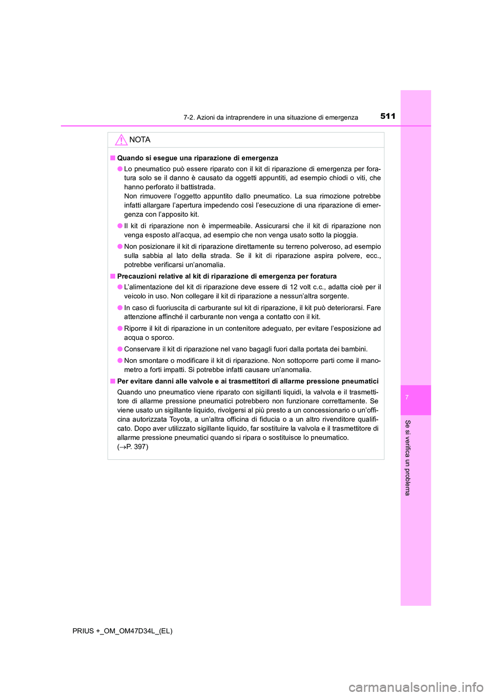 TOYOTA PRIUS PLUS 2019 Manuale duso (in Italian) 5117-2. Azioni da intraprendere in una situazione di emergenza
PRIUS +_OM_OM47D34L_(EL)
7
Se si verifica un problema
NOTA
■Quando si esegue una riparazione di emergenza
● Lo pneumatico può esser TOYOTA PRIUS PLUS 2019 Manuale duso (in Italian) 5117-2. Azioni da intraprendere in una situazione di emergenza
PRIUS +_OM_OM47D34L_(EL)
7
Se si verifica un problema
NOTA
■Quando si esegue una riparazione di emergenza
● Lo pneumatico può esser