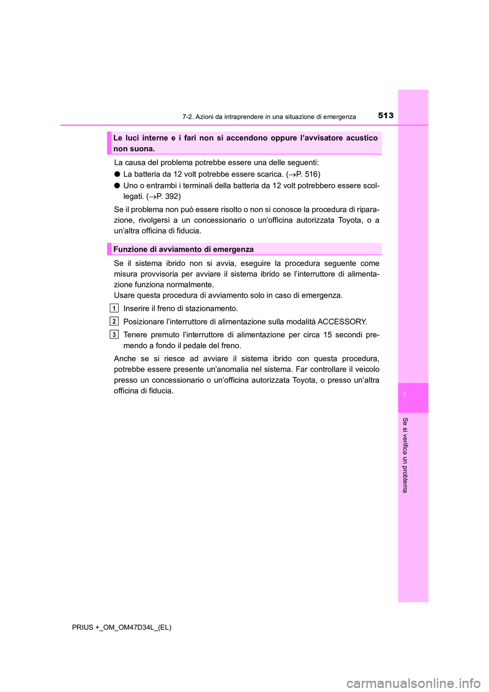 TOYOTA PRIUS PLUS 2019 Manuale duso (in Italian) 5137-2. Azioni da intraprendere in una situazione di emergenza
PRIUS +_OM_OM47D34L_(EL)
7
Se si verifica un problema
La causa del problema potrebbe essere una delle seguenti:
● La batteria da 12 vo TOYOTA PRIUS PLUS 2019 Manuale duso (in Italian) 5137-2. Azioni da intraprendere in una situazione di emergenza
PRIUS +_OM_OM47D34L_(EL)
7
Se si verifica un problema
La causa del problema potrebbe essere una delle seguenti:
● La batteria da 12 vo