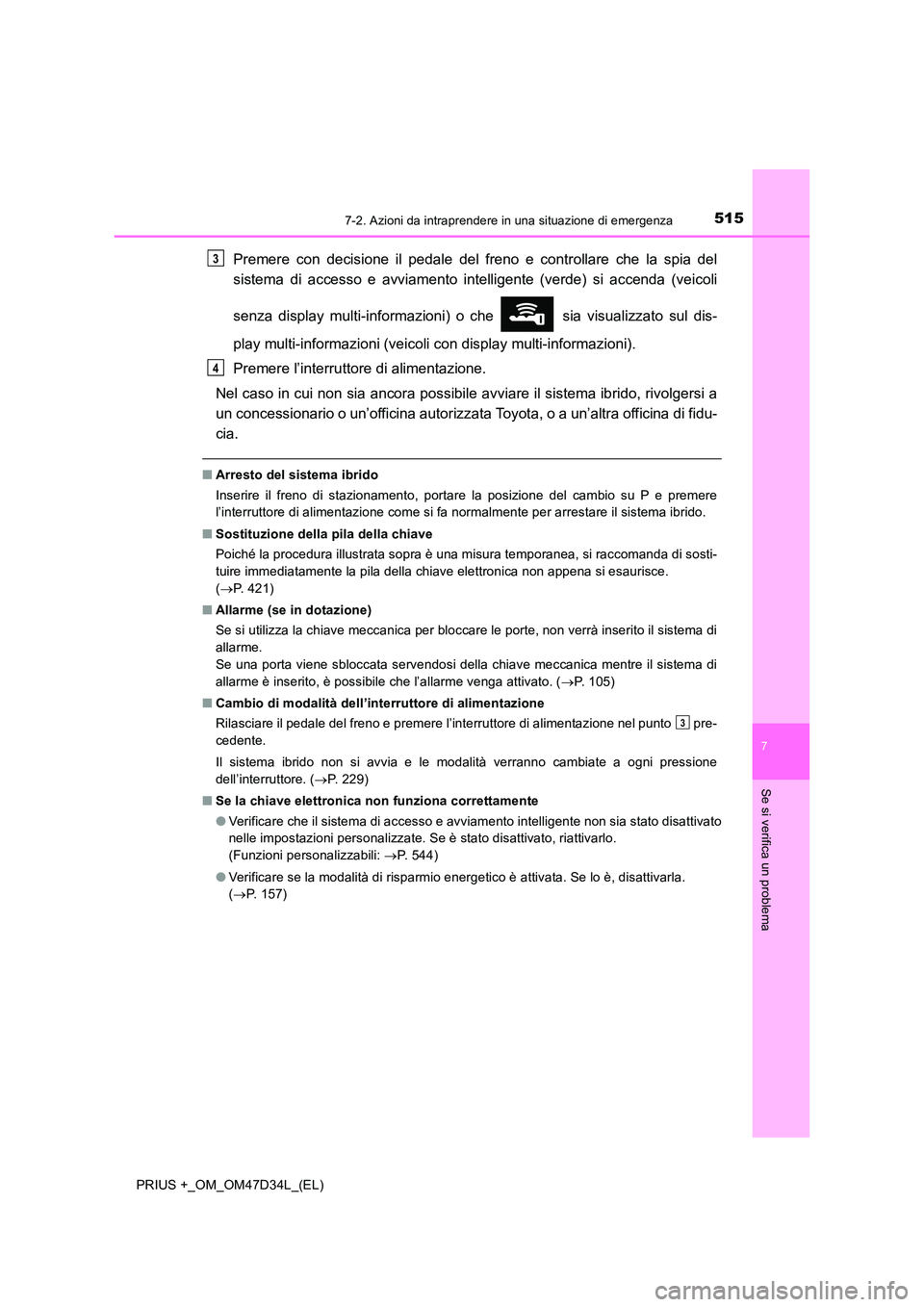 TOYOTA PRIUS PLUS 2019 Manuale duso (in Italian) 5157-2. Azioni da intraprendere in una situazione di emergenza
PRIUS +_OM_OM47D34L_(EL)
7
Se si verifica un problema
Premere con decisione il pedale del freno e controllare che la spia del
sistema di TOYOTA PRIUS PLUS 2019 Manuale duso (in Italian) 5157-2. Azioni da intraprendere in una situazione di emergenza
PRIUS +_OM_OM47D34L_(EL)
7
Se si verifica un problema
Premere con decisione il pedale del freno e controllare che la spia del
sistema di