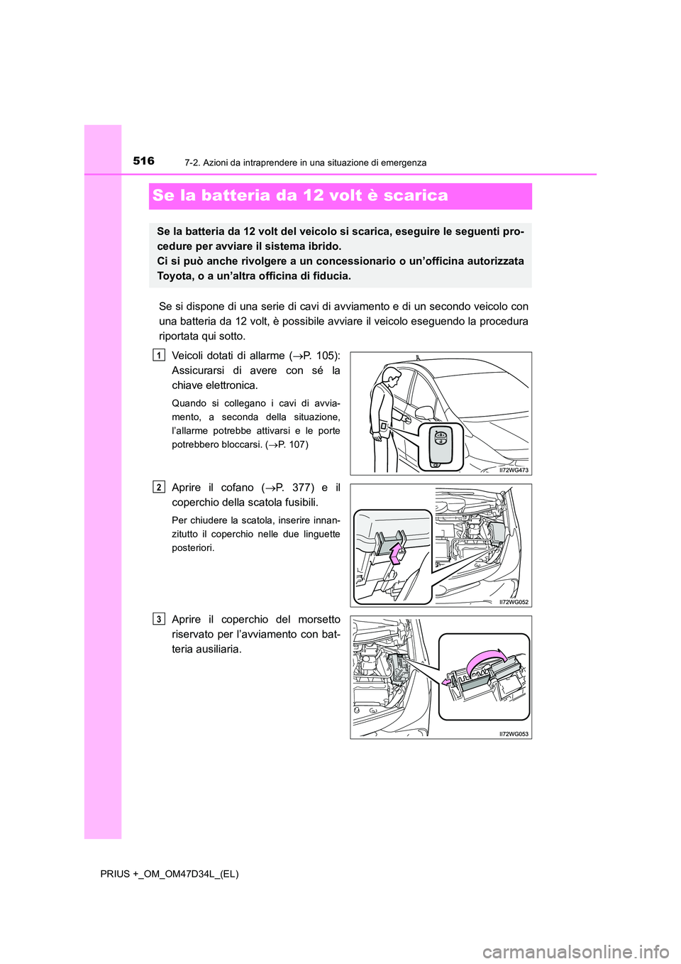 TOYOTA PRIUS PLUS 2019 Manuale duso (in Italian) 5167-2. Azioni da intraprendere in una situazione di emergenza
PRIUS +_OM_OM47D34L_(EL)
Se la batteria da 12 volt è scarica
Se si dispone di una serie di cavi di avviamento e di un secondo veicolo co TOYOTA PRIUS PLUS 2019 Manuale duso (in Italian) 5167-2. Azioni da intraprendere in una situazione di emergenza
PRIUS +_OM_OM47D34L_(EL)
Se la batteria da 12 volt è scarica
Se si dispone di una serie di cavi di avviamento e di un secondo veicolo co