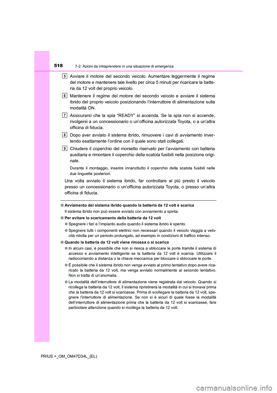 TOYOTA PRIUS PLUS 2019 Manuale duso (in Italian) 5187-2. Azioni da intraprendere in una situazione di emergenza
PRIUS +_OM_OM47D34L_(EL)
Avviare il motore del secondo veicolo. Aumentare leggermente il regime
del motore e mantenere tale livello per TOYOTA PRIUS PLUS 2019 Manuale duso (in Italian) 5187-2. Azioni da intraprendere in una situazione di emergenza
PRIUS +_OM_OM47D34L_(EL)
Avviare il motore del secondo veicolo. Aumentare leggermente il regime
del motore e mantenere tale livello per