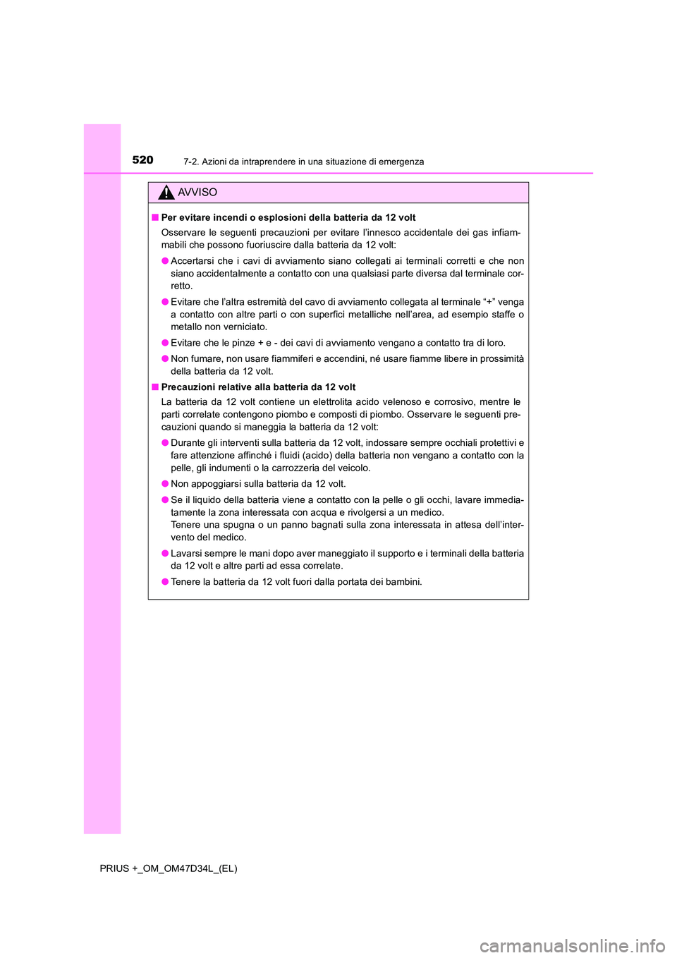 TOYOTA PRIUS PLUS 2019 Manuale duso (in Italian) 5207-2. Azioni da intraprendere in una situazione di emergenza
PRIUS +_OM_OM47D34L_(EL)
AVVISO
■Per evitare incendi o esplosioni della batteria da 12 volt
Osservare le seguenti precauzioni per evit TOYOTA PRIUS PLUS 2019 Manuale duso (in Italian) 5207-2. Azioni da intraprendere in una situazione di emergenza
PRIUS +_OM_OM47D34L_(EL)
AVVISO
■Per evitare incendi o esplosioni della batteria da 12 volt
Osservare le seguenti precauzioni per evit