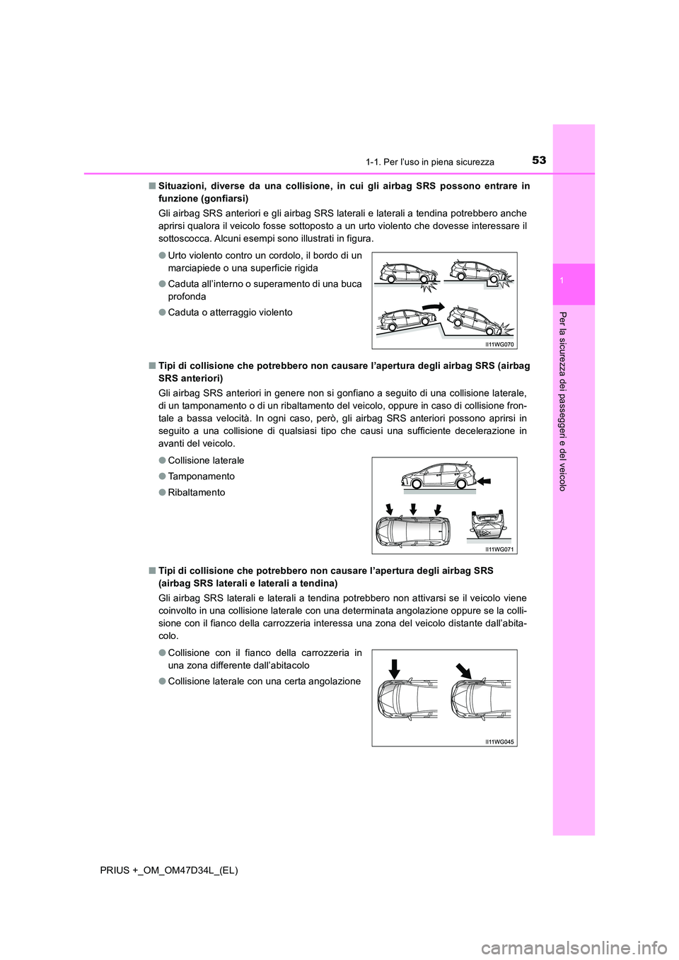 TOYOTA PRIUS PLUS 2019 Manuale duso (in Italian) 531-1. Per l’uso in piena sicurezza
1
PRIUS +_OM_OM47D34L_(EL)
Per la sicurezza dei passeggeri e del veicolo
■Situazioni, diverse da una collisione, in cui gli airbag SRS possono entrare in
funzi TOYOTA PRIUS PLUS 2019 Manuale duso (in Italian) 531-1. Per l’uso in piena sicurezza
1
PRIUS +_OM_OM47D34L_(EL)
Per la sicurezza dei passeggeri e del veicolo
■Situazioni, diverse da una collisione, in cui gli airbag SRS possono entrare in
funzi